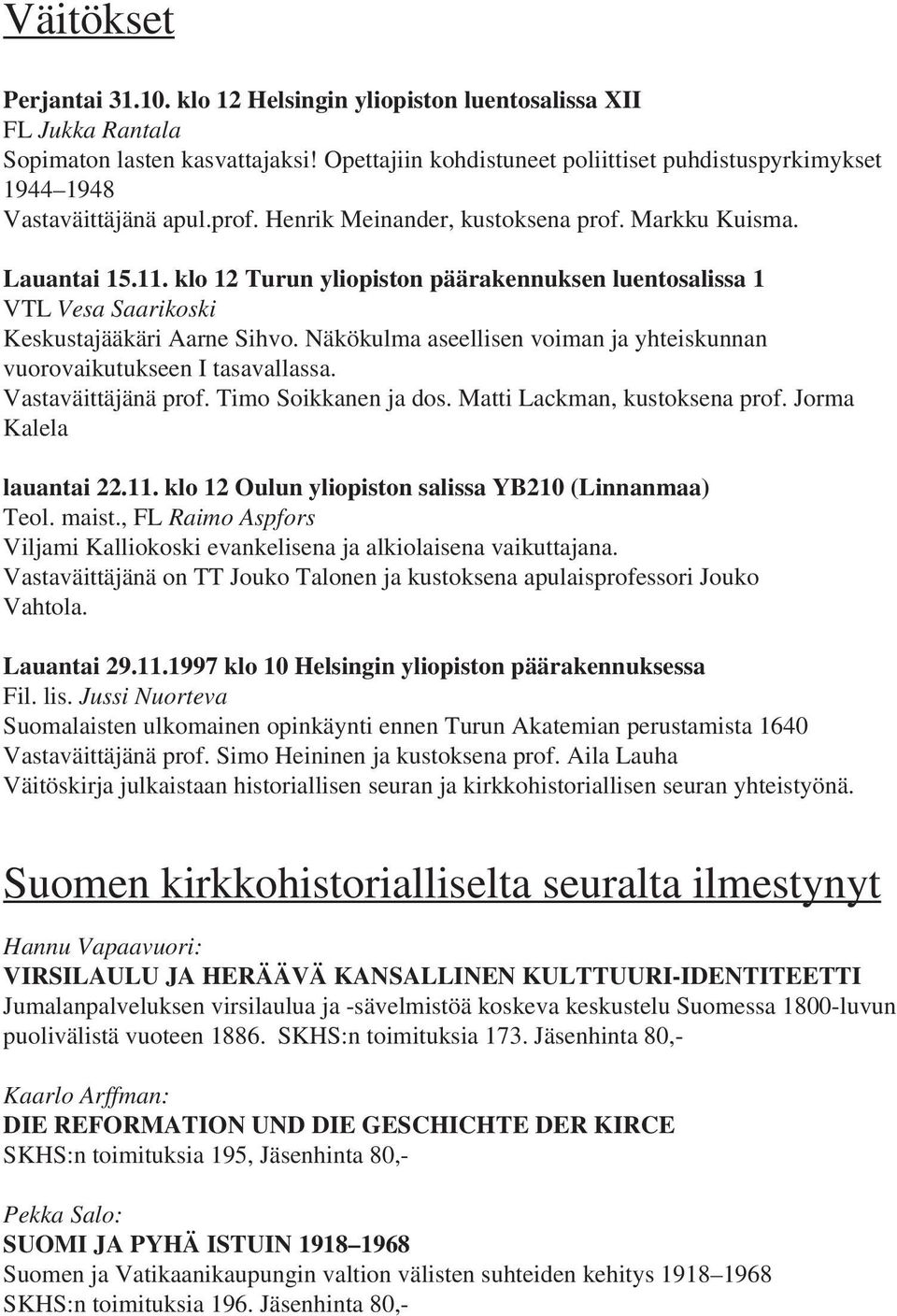 klo 12 Turun yliopiston päärakennuksen luentosalissa 1 VTL Vesa Saarikoski Keskustajääkäri Aarne Sihvo. Näkökulma aseellisen voiman ja yhteiskunnan vuorovaikutukseen I tasavallassa.