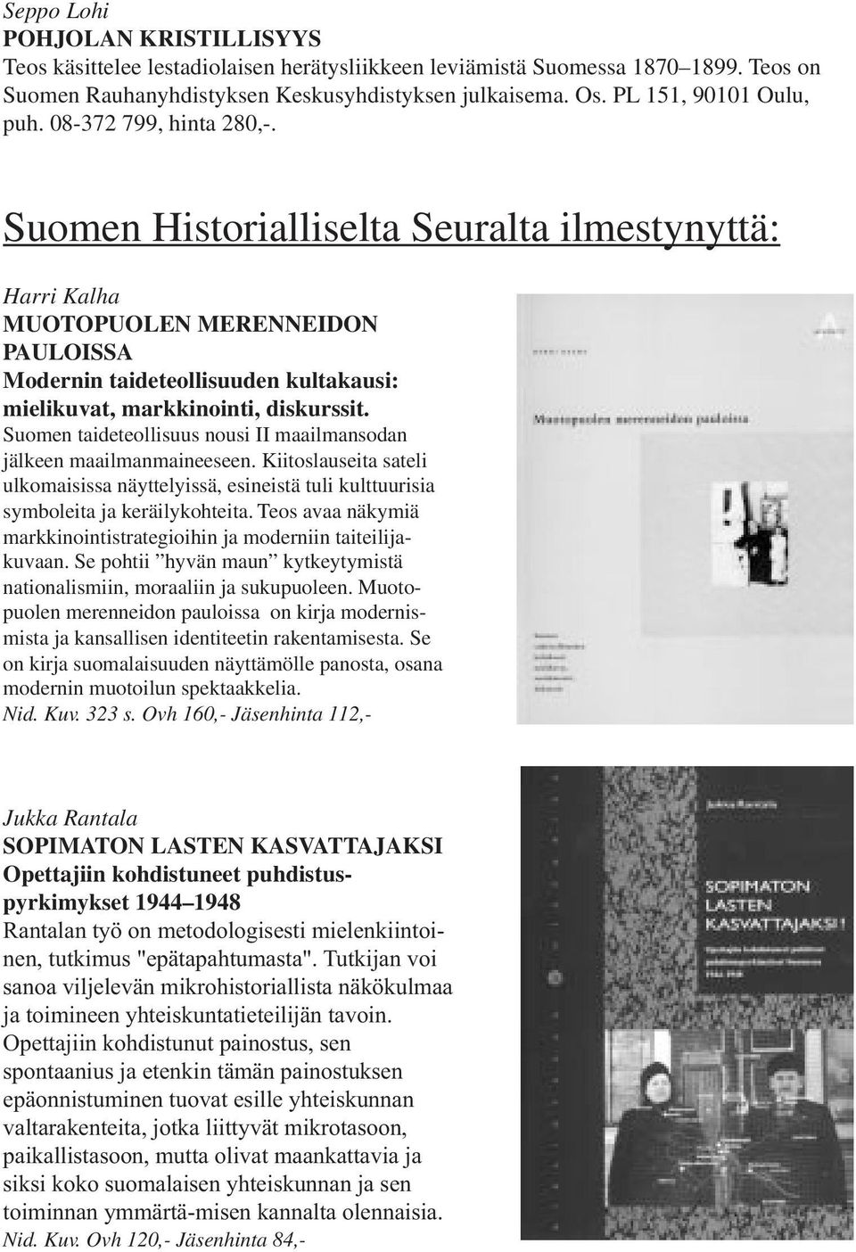 Suomen Historialliselta Seuralta ilmestynyttä: Harri Kalha MUOTOPUOLEN MERENNEIDON PAULOISSA Modernin taideteollisuuden kultakausi: mielikuvat, markkinointi, diskurssit.