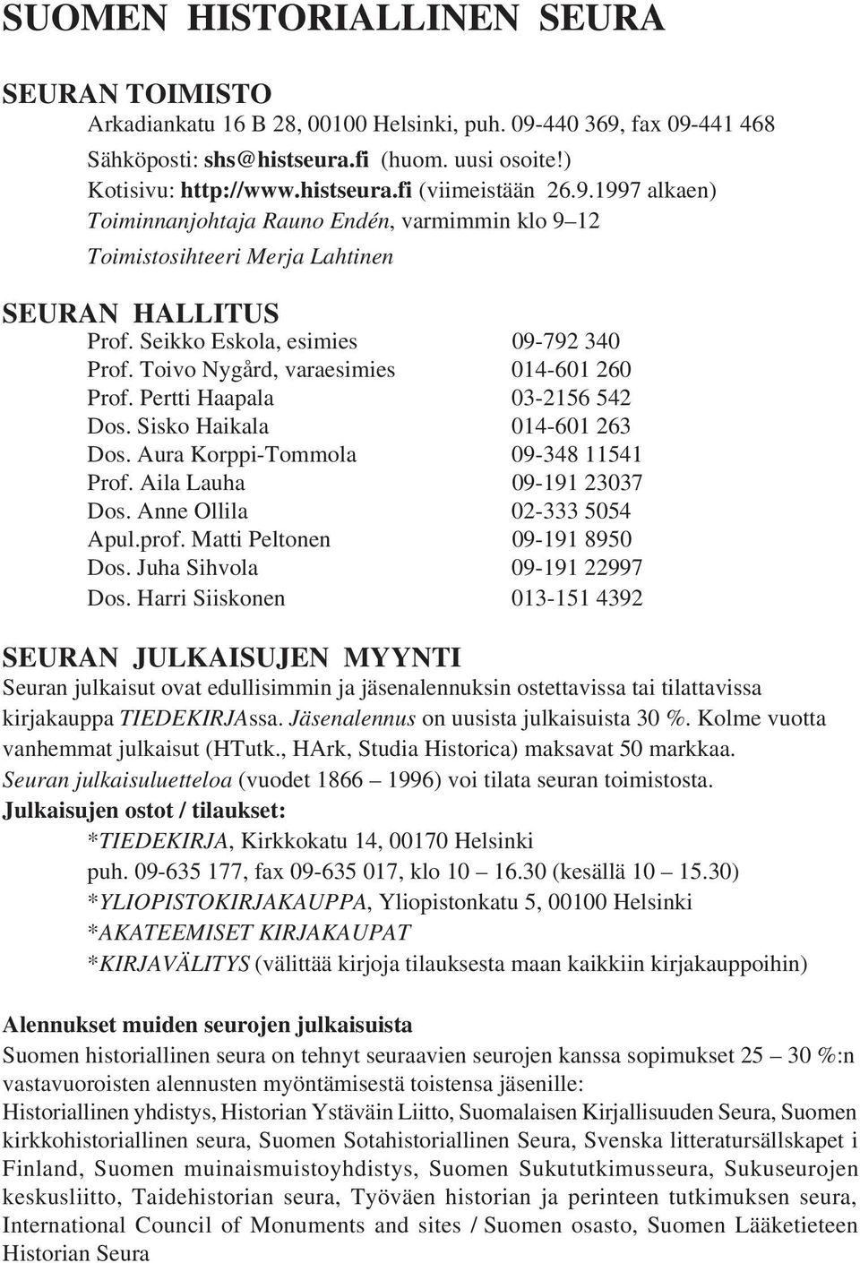 Toivo Nygård, varaesimies 014-601 260 Prof. Pertti Haapala 03-2156 542 Dos. Sisko Haikala 014-601 263 Dos. Aura Korppi-Tommola 09-348 11541 Prof. Aila Lauha 09-191 23037 Dos.