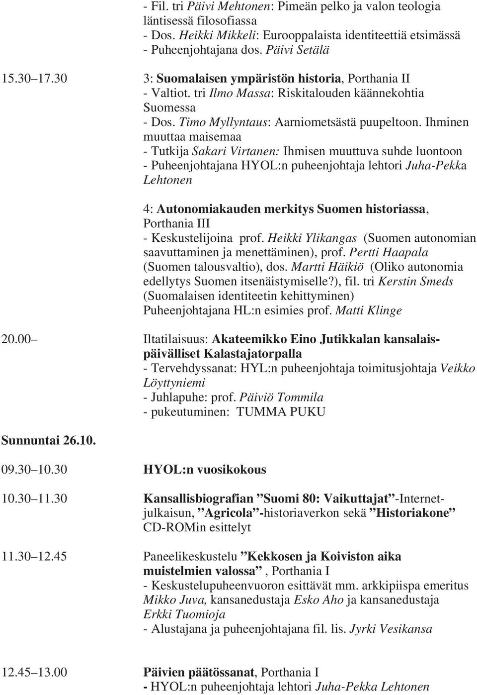 Ihminen muuttaa maisemaa - Tutkija Sakari Virtanen: Ihmisen muuttuva suhde luontoon - Puheenjohtajana HYOL:n puheenjohtaja lehtori Juha-Pekka Lehtonen 4: Autonomiakauden merkitys Suomen historiassa,