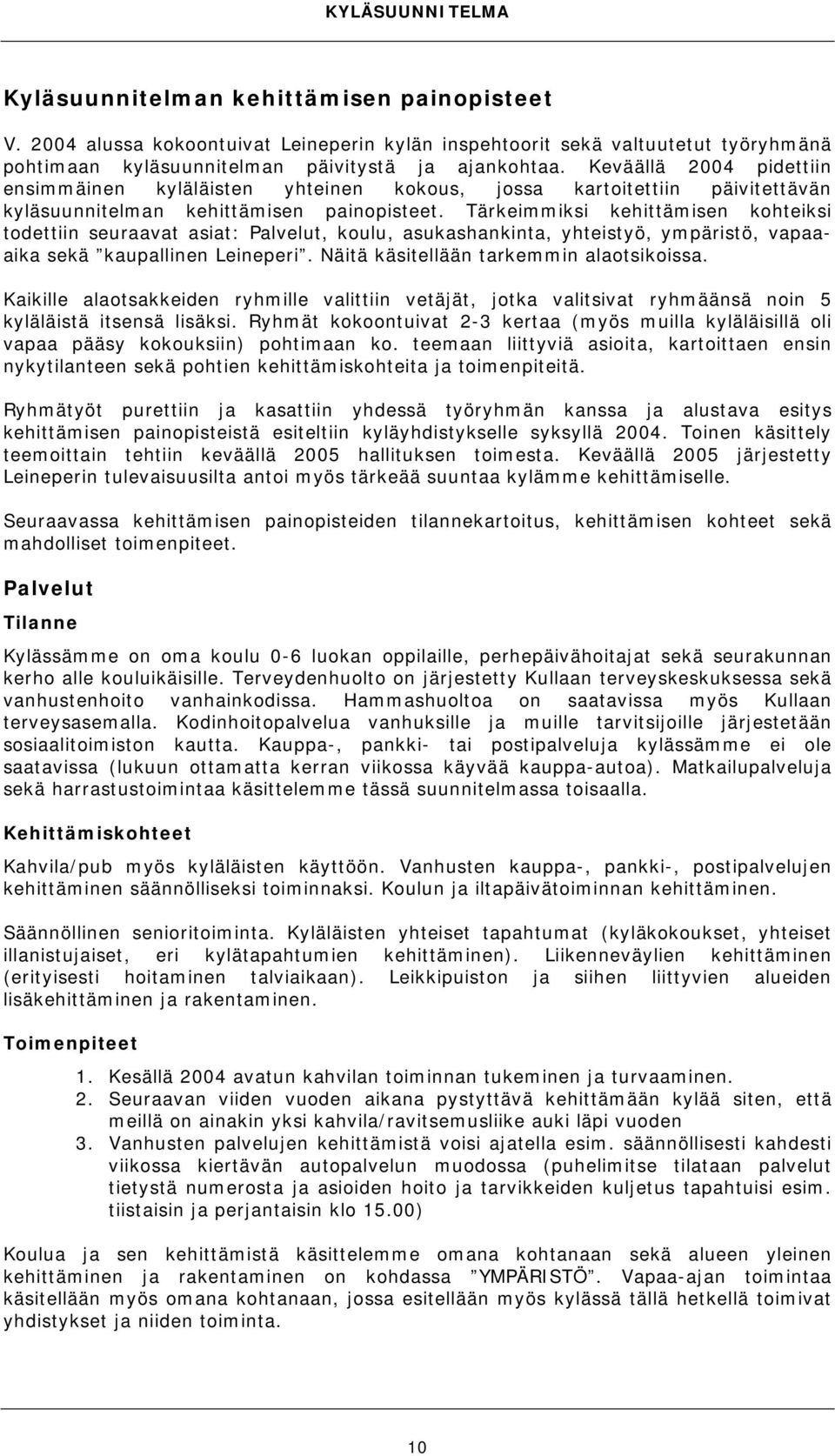 Tärkeimmiksi kehittämisen kohteiksi todettiin seuraavat asiat: Palvelut, koulu, asukashankinta, yhteistyö, ympäristö, vapaaaika sekä kaupallinen Leineperi. Näitä käsitellään tarkemmin alaotsikoissa.