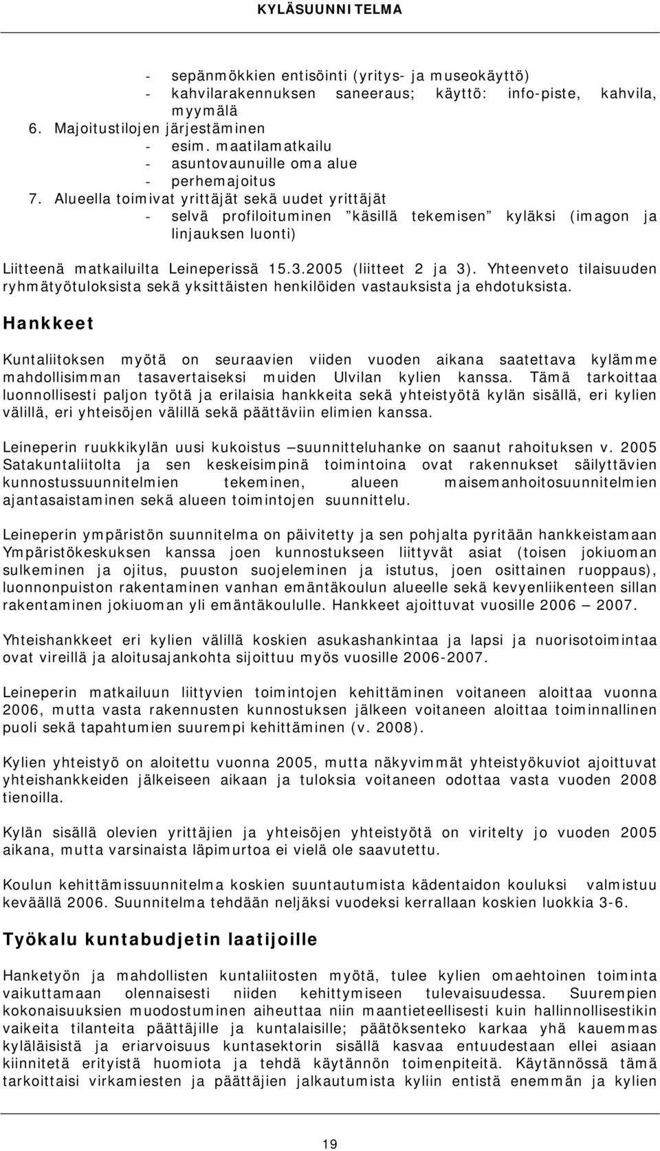 Alueella toimivat yrittäjät sekä uudet yrittäjät - selvä profiloituminen käsillä tekemisen kyläksi (imagon ja linjauksen luonti) Liitteenä matkailuilta Leineperissä 15.3.2005 (liitteet 2 ja 3).