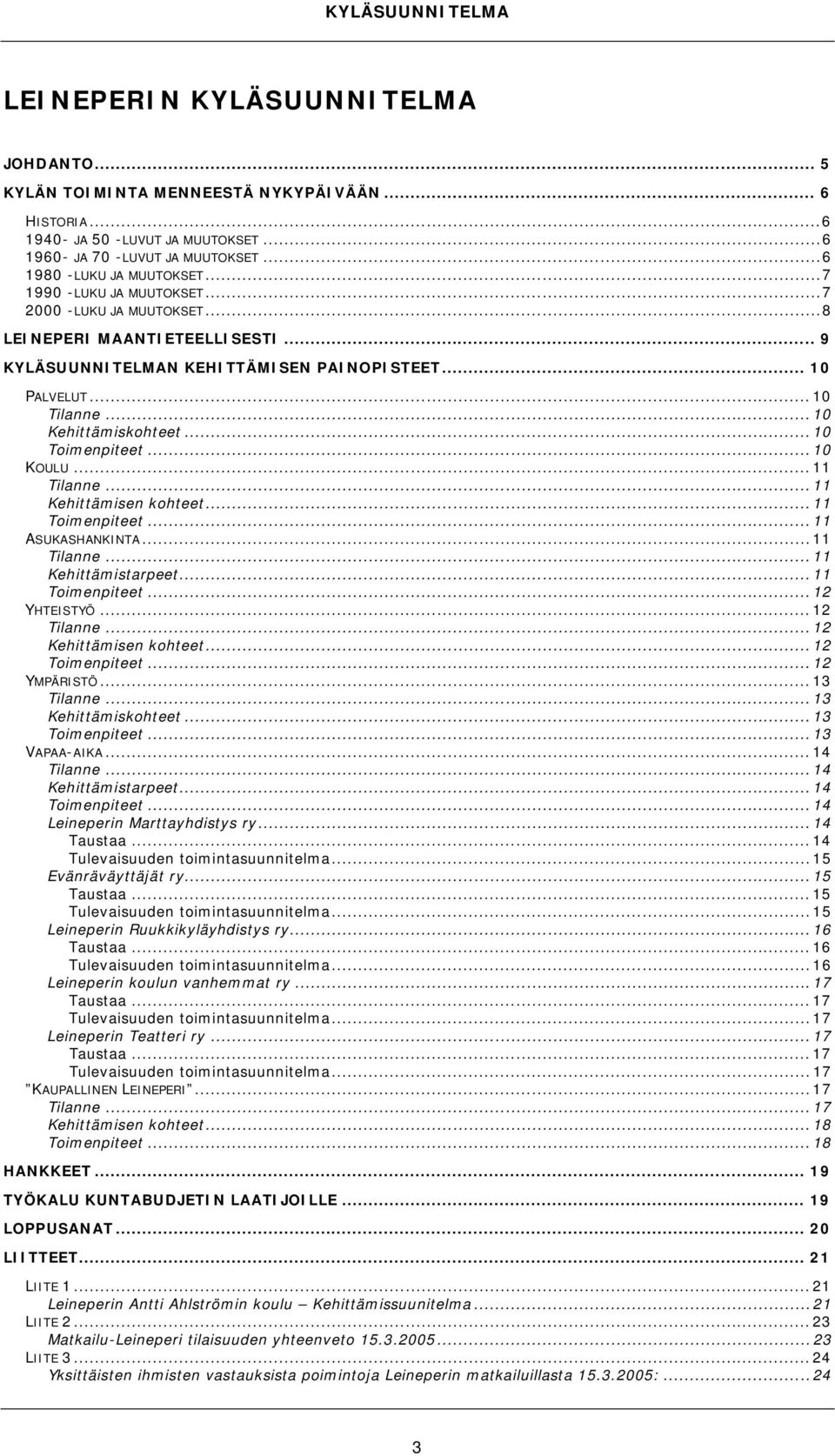 .. 10 Toimenpiteet... 10 KOULU... 11 Tilanne... 11 Kehittämisen kohteet... 11 Toimenpiteet... 11 ASUKASHANKINTA...11 Tilanne... 11 Kehittämistarpeet... 11 Toimenpiteet... 12 YHTEISTYÖ... 12 Tilanne.