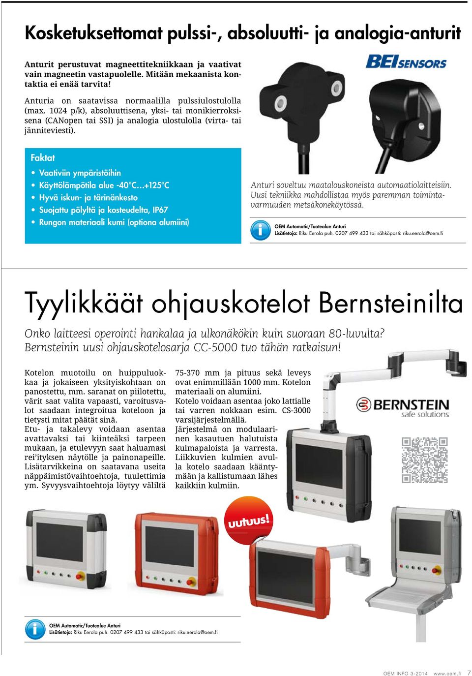 Faktat Vaativiin ympäristöihin Käyttölämpötila alue -40 C +125 C Hyvä iskun- ja tärinänkesto Suojattu pölyltä ja kosteudelta, IP67 Rungon materiaali kumi (optiona alumiini) Anturi soveltuu