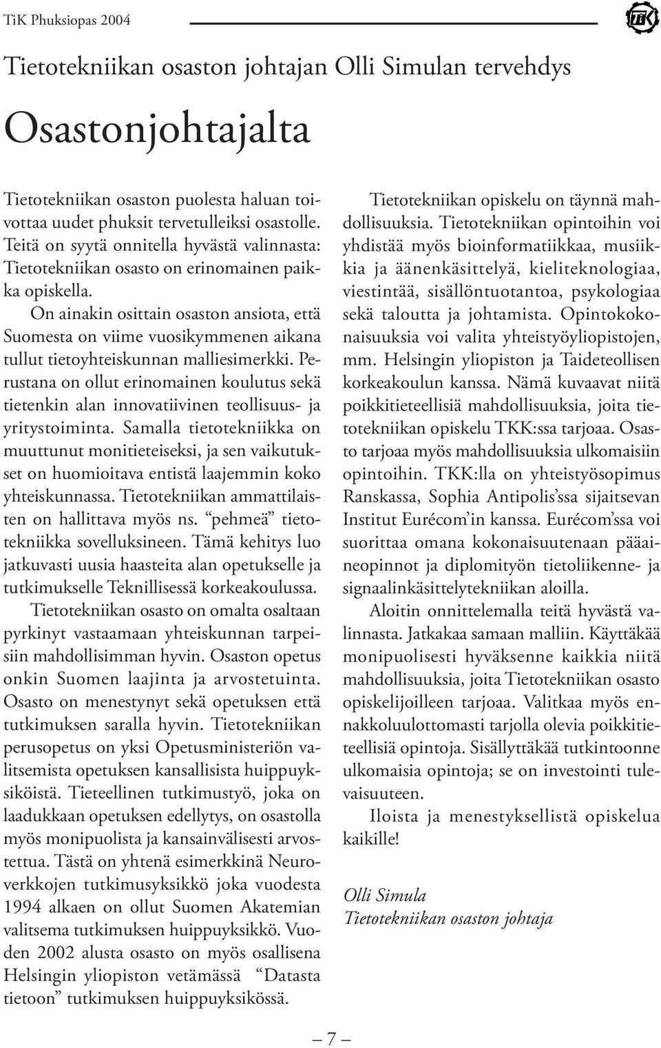 On ainakin osittain osaston ansiota, että Suomesta on viime vuosikymmenen aikana tullut tietoyhteiskunnan malliesimerkki.