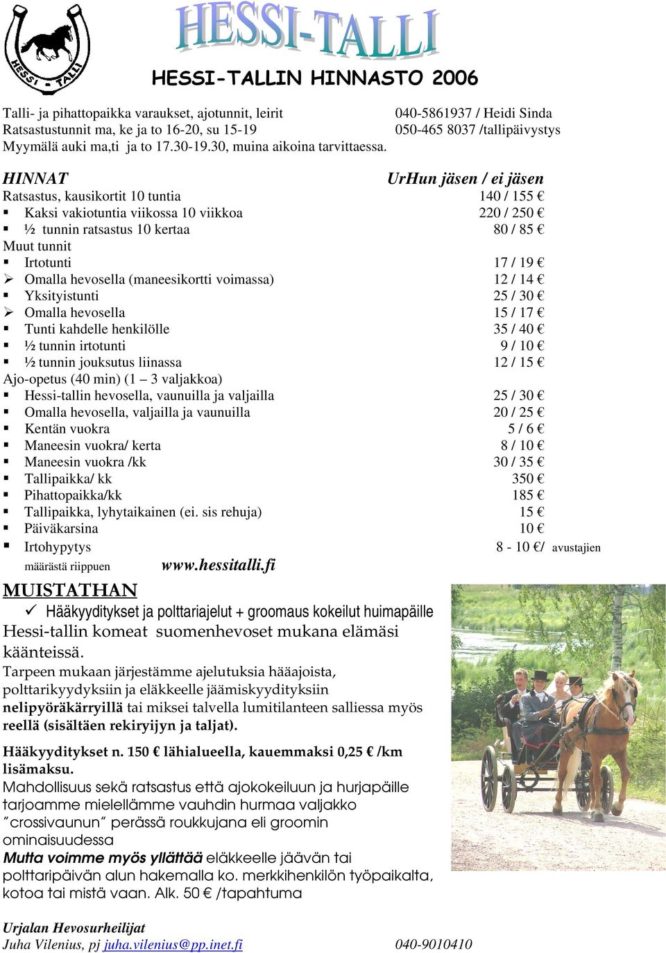 kertaa 80 / 85 Muut tunnit Irtotunti 17 / 19 Omalla hevosella (maneesikortti voimassa) 12 / 14 Yksityistunti 25 / 30 Omalla hevosella 15 / 17 Tunti kahdelle henkilölle 35 / 40 ½ tunnin irtotunti 9 /