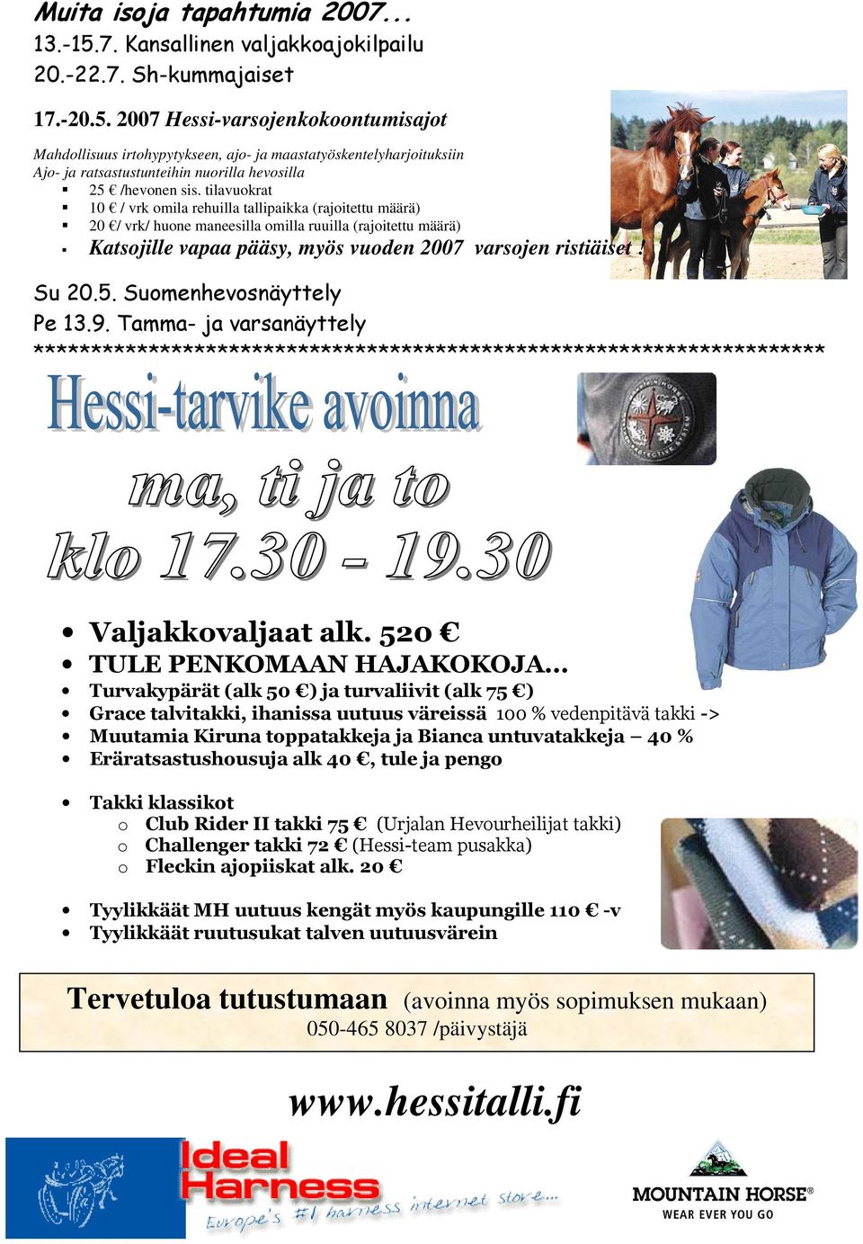 2007 Hessi-varsojenkokoontumisajot Mahdollisuus irtohypytykseen, ajo- ja maastatyöskentelyharjoituksiin Ajo- ja ratsastustunteihin nuorilla hevosilla 25 /hevonen sis.