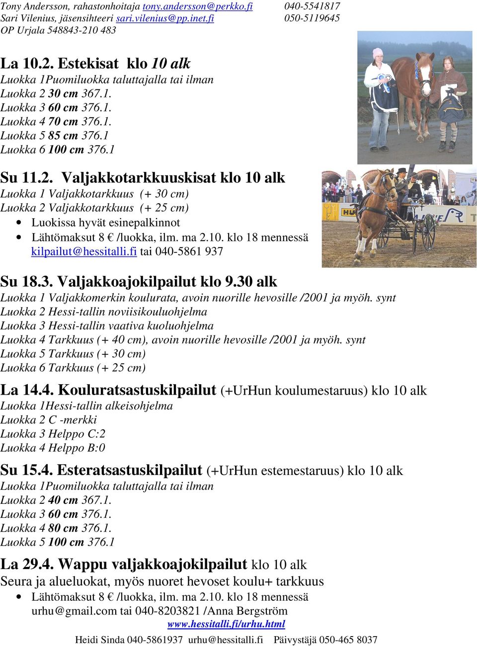 ma 2.10. klo 18 mennessä kilpailut@hessitalli.fi tai 040-5861 937 Su 18.3. Valjakkoajokilpailut klo 9.30 alk Luokka 1 Valjakkomerkin koulurata, avoin nuorille hevosille /2001 ja myöh.