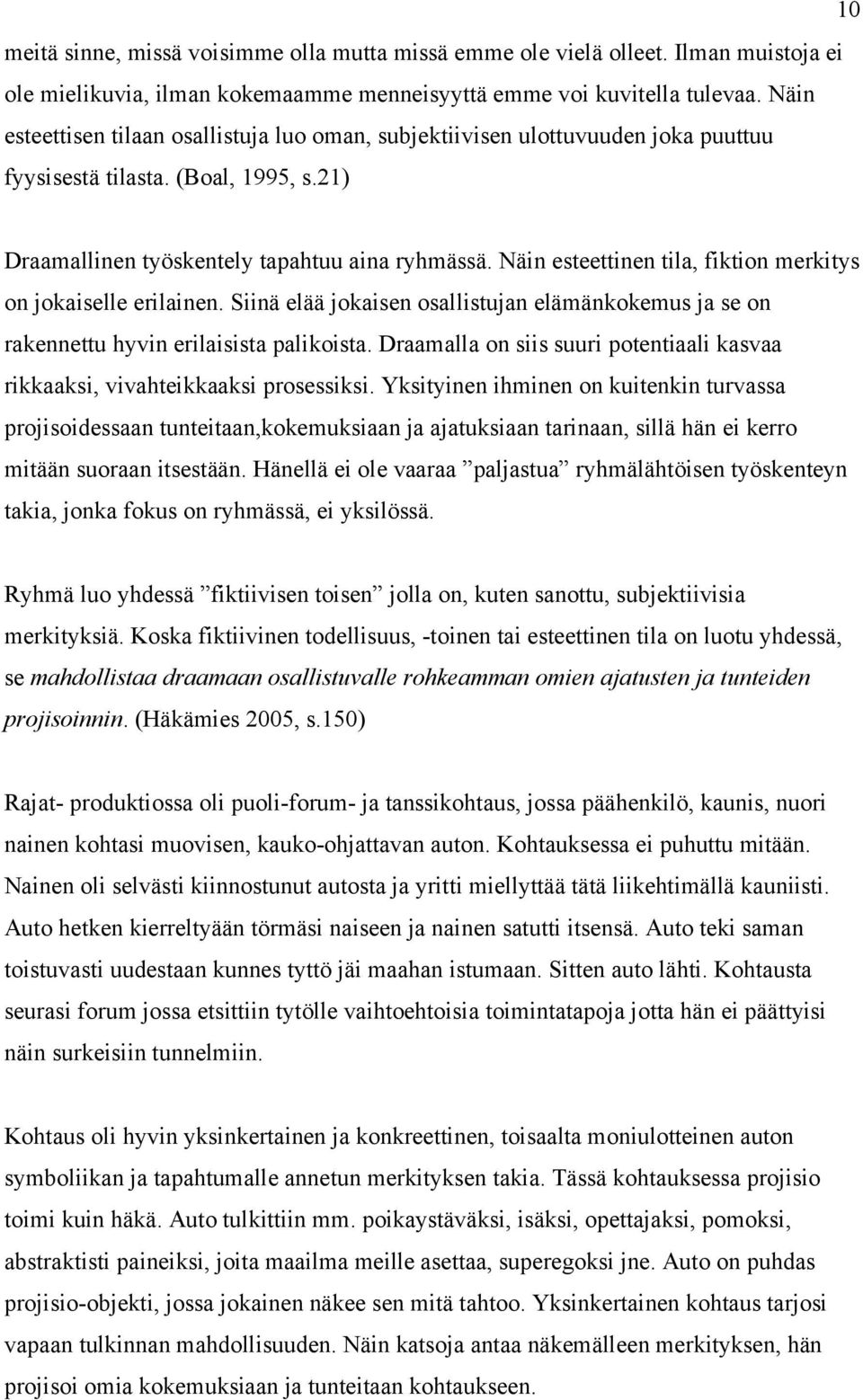 Näin esteettinen tila, fiktion merkitys on jokaiselle erilainen. Siinä elää jokaisen osallistujan elämänkokemus ja se on rakennettu hyvin erilaisista palikoista.