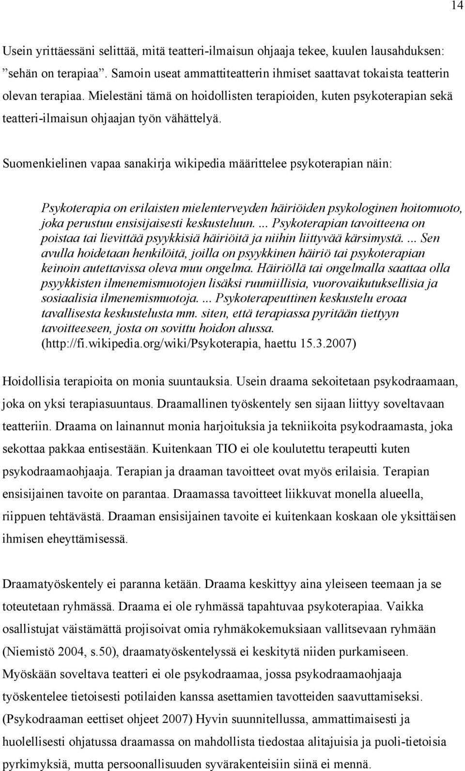 Suomenkielinen vapaa sanakirja wikipedia määrittelee psykoterapian näin: Psykoterapia on erilaisten mielenterveyden häiriöiden psykologinen hoitomuoto, joka perustuu ensisijaisesti keskusteluun.