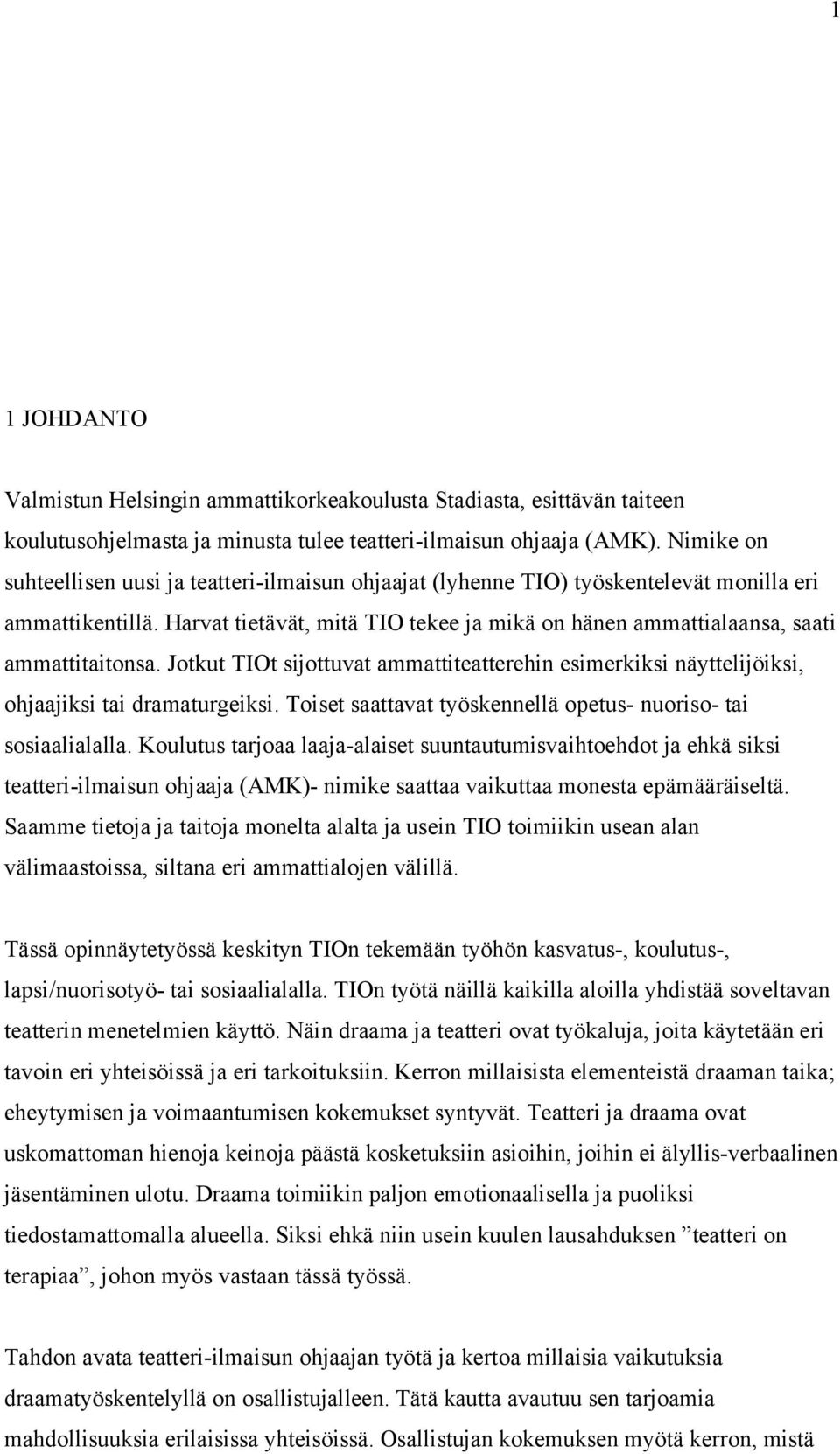 Harvat tietävät, mitä TIO tekee ja mikä on hänen ammattialaansa, saati ammattitaitonsa. Jotkut TIOt sijottuvat ammattiteatterehin esimerkiksi näyttelijöiksi, ohjaajiksi tai dramaturgeiksi.