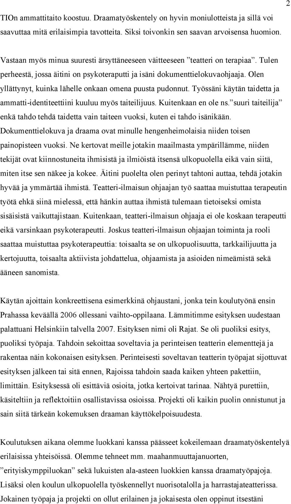 Olen yllättynyt, kuinka lähelle onkaan omena puusta pudonnut. Työssäni käytän taidetta ja ammatti-identiteettiini kuuluu myös taiteilijuus. Kuitenkaan en ole ns.