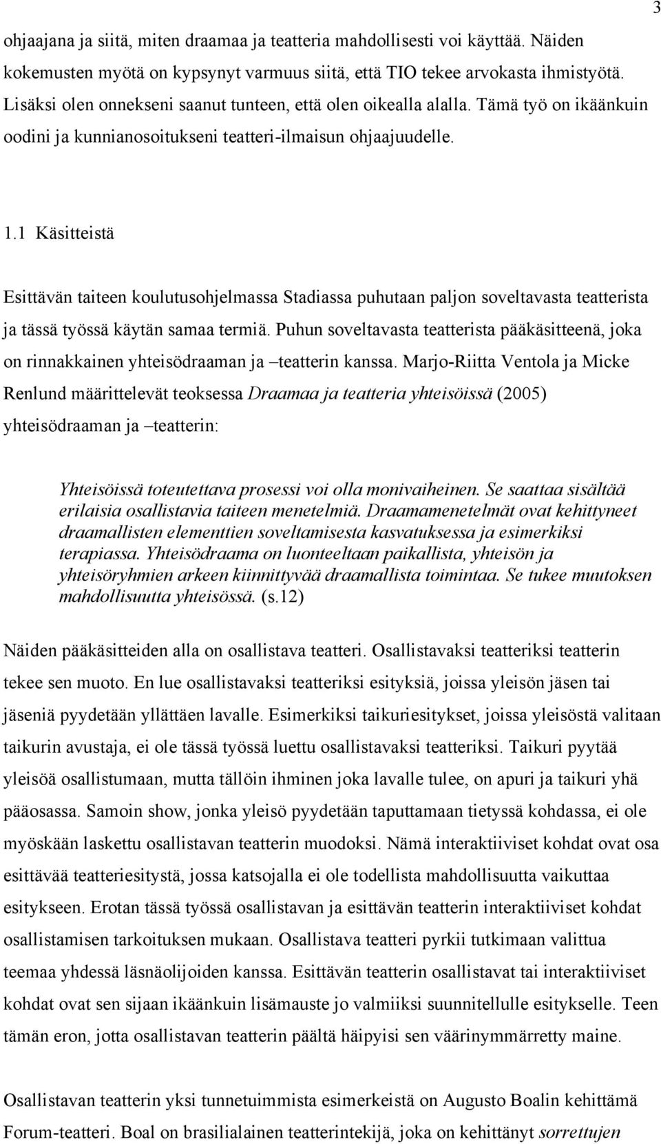 1 Käsitteistä Esittävän taiteen koulutusohjelmassa Stadiassa puhutaan paljon soveltavasta teatterista ja tässä työssä käytän samaa termiä.