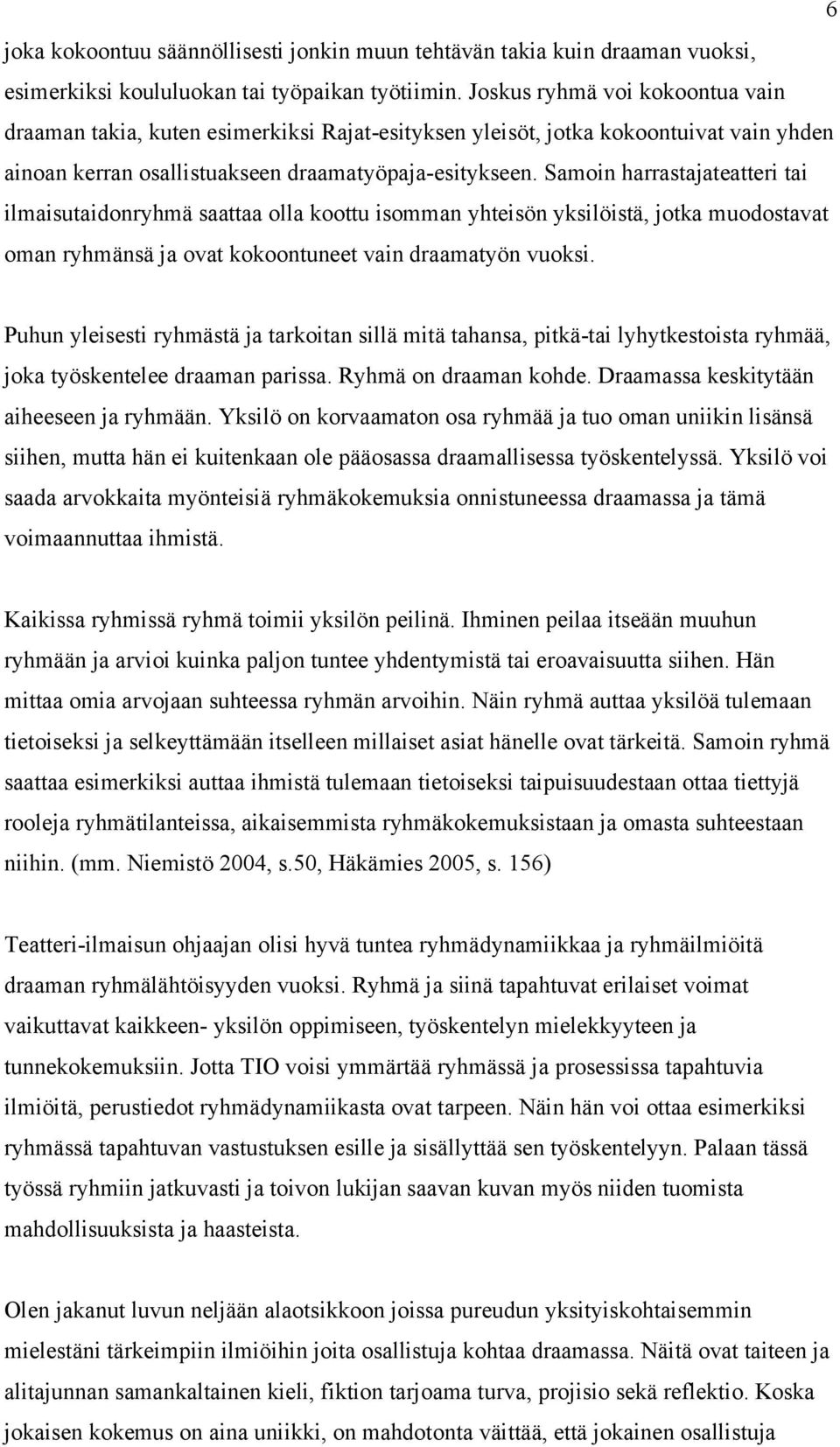 Samoin harrastajateatteri tai ilmaisutaidonryhmä saattaa olla koottu isomman yhteisön yksilöistä, jotka muodostavat oman ryhmänsä ja ovat kokoontuneet vain draamatyön vuoksi.