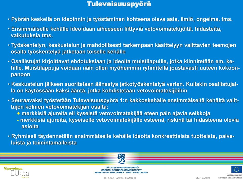 Työskentelyn, keskustelun ja mahdollisesti tarkempaan käsittelyyn valittavien teemojen osalta työskentelyä jatketaan toiselle kehälle Osallistujat kirjoittavat ehdotuksiaan ja ideoita muistilapuille,