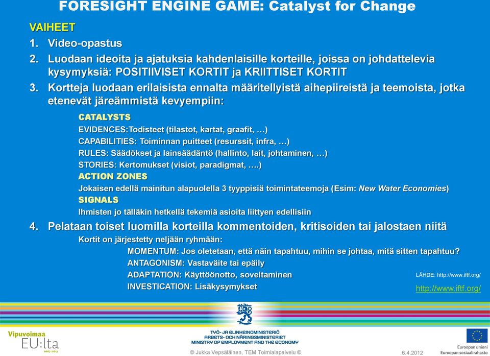 Kortteja luodaan erilaisista ennalta määritellyistä aihepiireistä ja teemoista, jotka etenevät järeämmistä kevyempiin: CATALYSTS EVIDENCES:Todisteet (tilastot, kartat, graafit, ) CAPABILITIES: