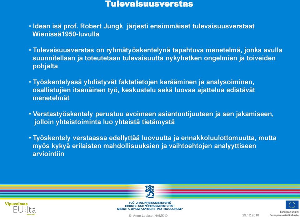 tulevaisuutta nykyhetken ongelmien ja toiveiden pohjalta Työskentelyssä yhdistyvät faktatietojen kerääminen ja analysoiminen, osallistujien itsenäinen työ, keskustelu sekä luovaa