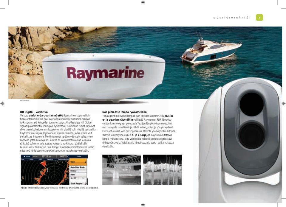 Ainutlaatuista HD Digitalsignaaliprosessointiteknologiaa hyödyntävät Raymarine-tutkat tarjoavat ylivertaisen kohteiden tunnistuskyvyn niin pitkillä kuin lyhyillä kantamilla.