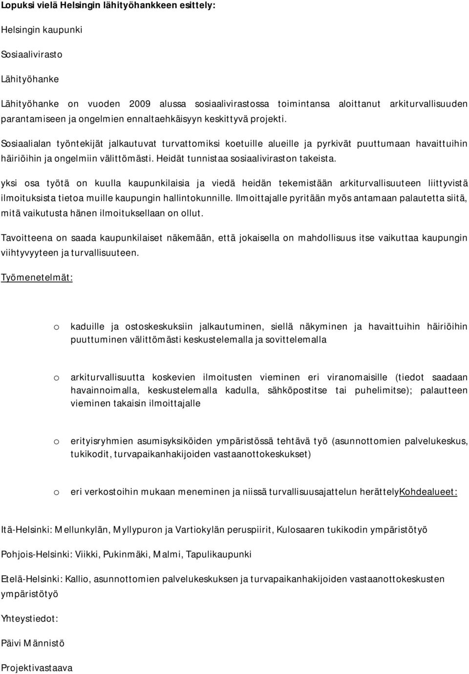 Sosiaalialan työntekijät jalkautuvat turvattomiksi koetuille alueille ja pyrkivät puuttumaan havaittuihin häiriöihin ja ongelmiin välittömästi. Heidät tunnistaa sosiaaliviraston takeista.