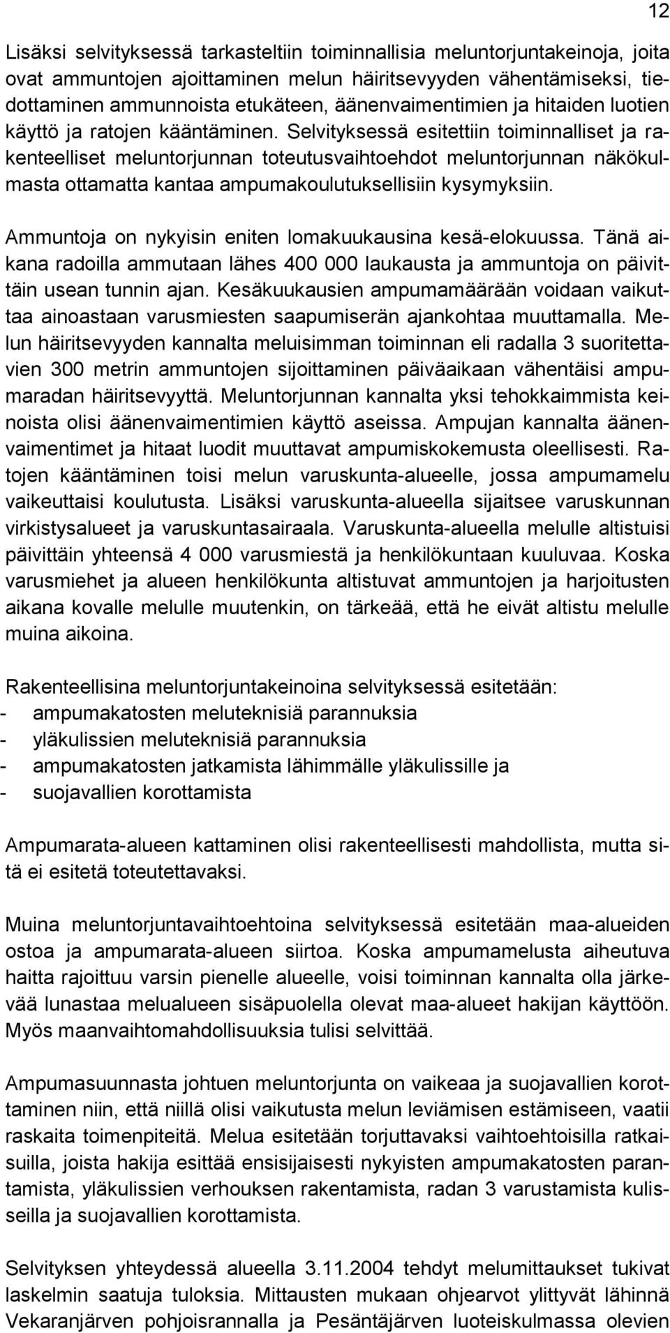 Selvityksessä esitettiin toiminnalliset ja rakenteelliset meluntorjunnan toteutusvaihtoehdot meluntorjunnan näkökulmasta ottamatta kantaa ampumakoulutuksellisiin kysymyksiin.