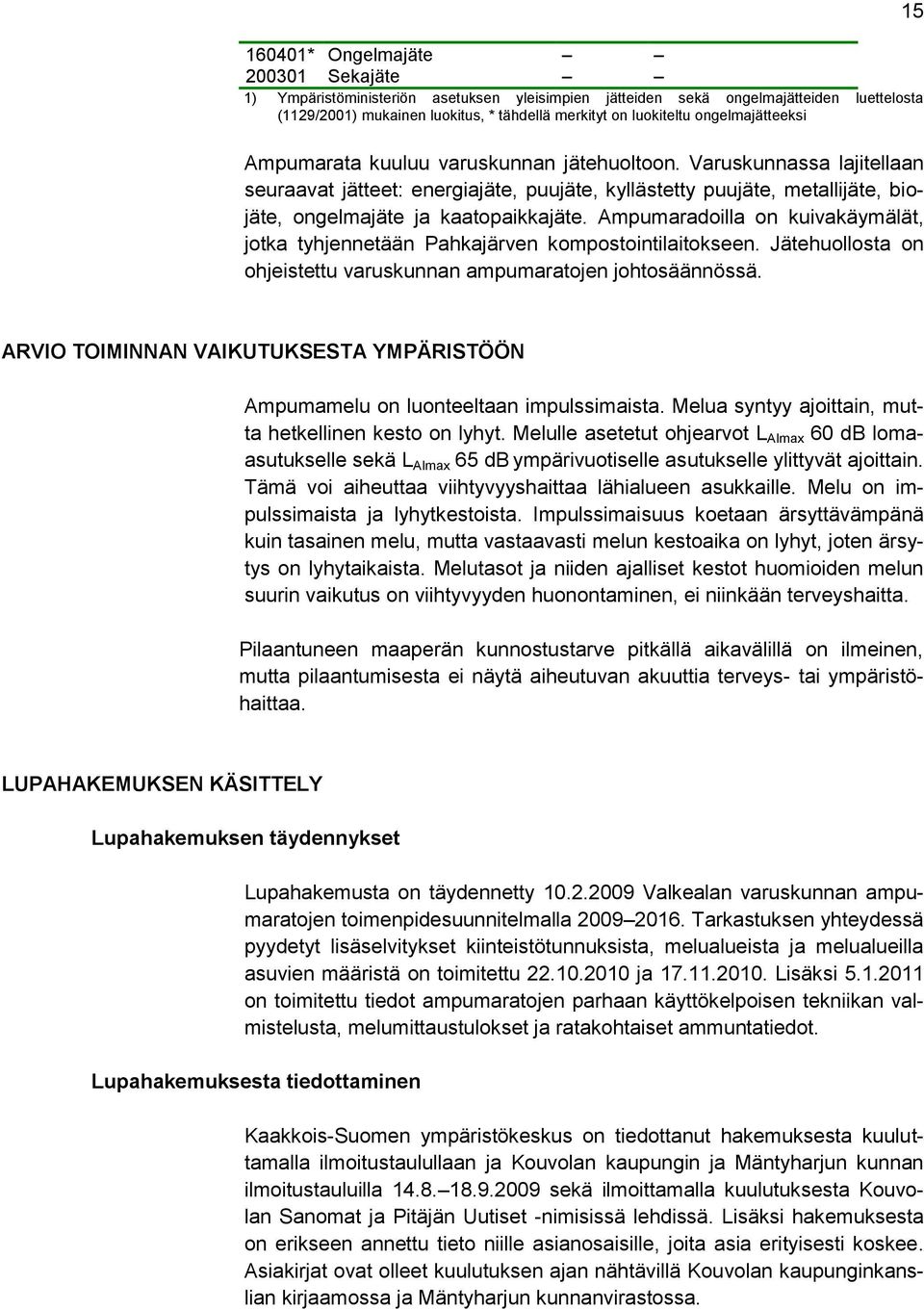 Varuskunnassa lajitellaan seuraavat jätteet: energiajäte, puujäte, kyllästetty puujäte, metallijäte, biojäte, ongelmajäte ja kaatopaikkajäte.