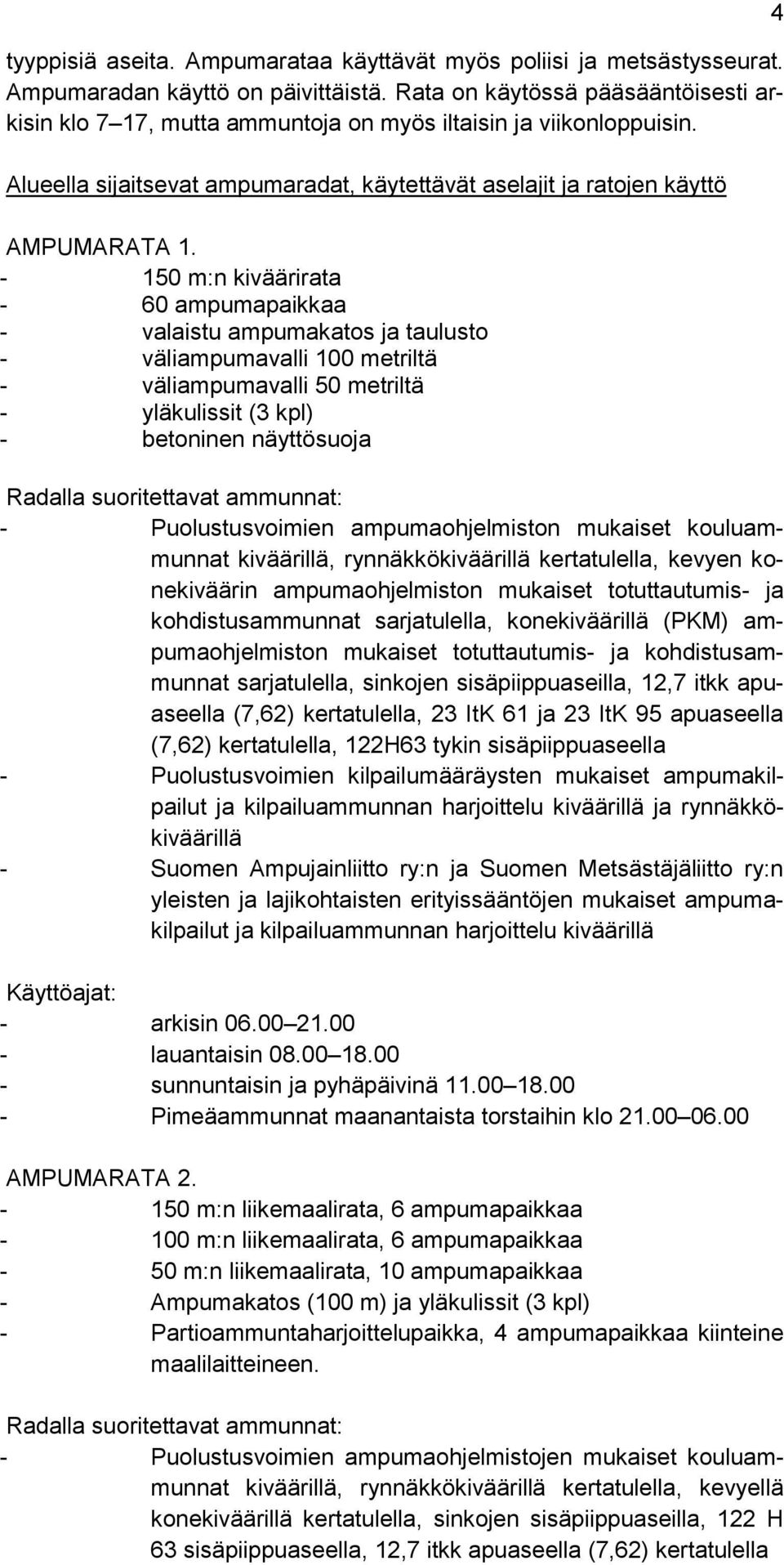 - 150 m:n kiväärirata - 60 ampumapaikkaa - valaistu ampumakatos ja taulusto - väliampumavalli 100 metriltä - väliampumavalli 50 metriltä - yläkulissit (3 kpl) - betoninen näyttösuoja Radalla