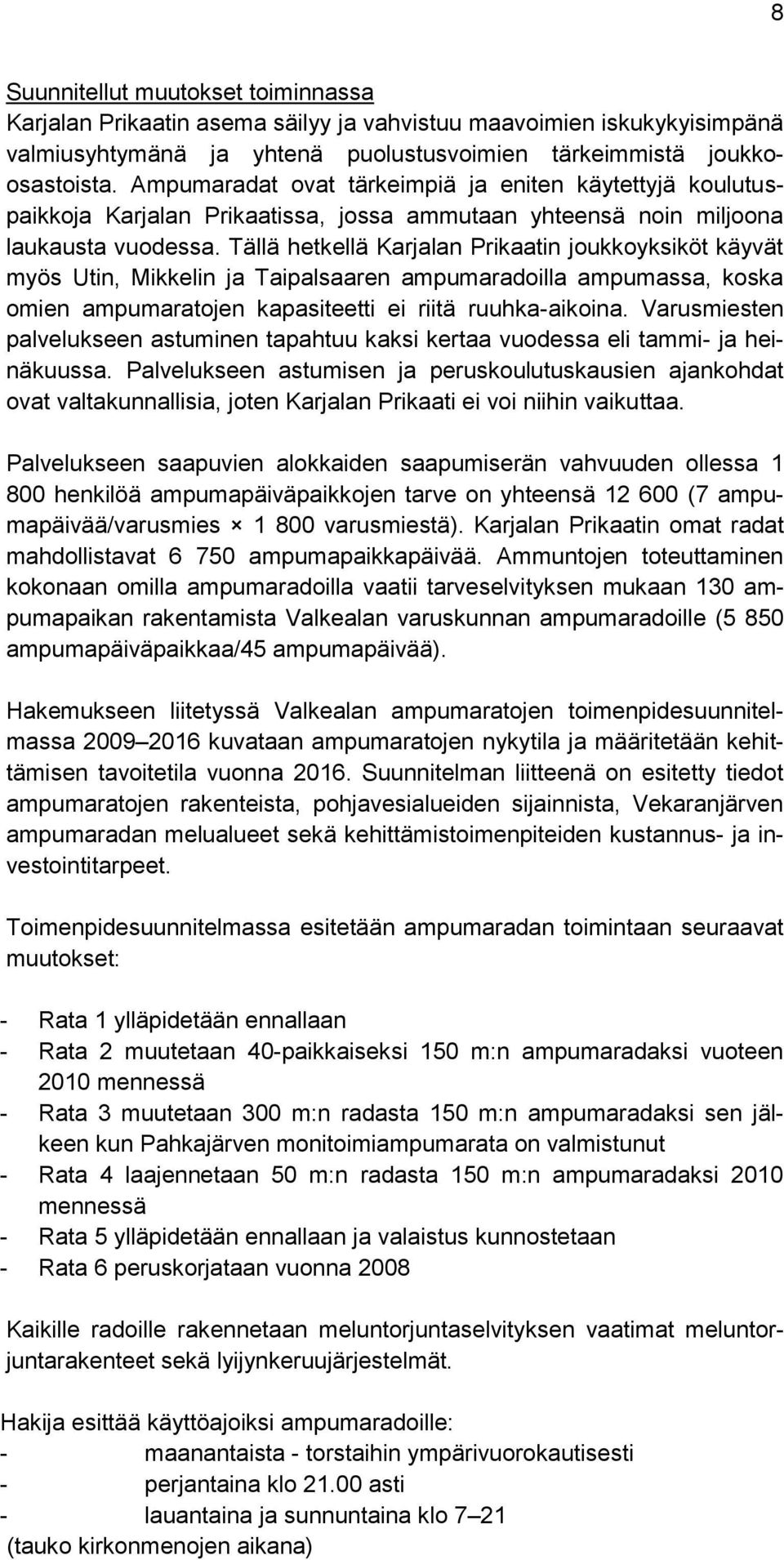 Tällä hetkellä Karjalan Prikaatin joukkoyksiköt käyvät myös Utin, Mikkelin ja Taipalsaaren ampumaradoilla ampumassa, koska omien ampumaratojen kapasiteetti ei riitä ruuhka-aikoina.