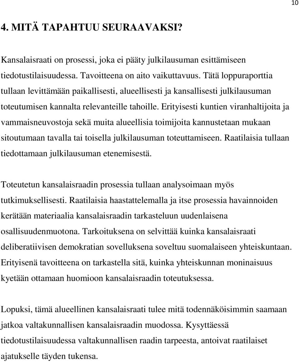 Erityisesti kuntien viranhaltijoita ja vammaisneuvostoja sekä muita alueellisia toimijoita kannustetaan mukaan sitoutumaan tavalla tai toisella julkilausuman toteuttamiseen.