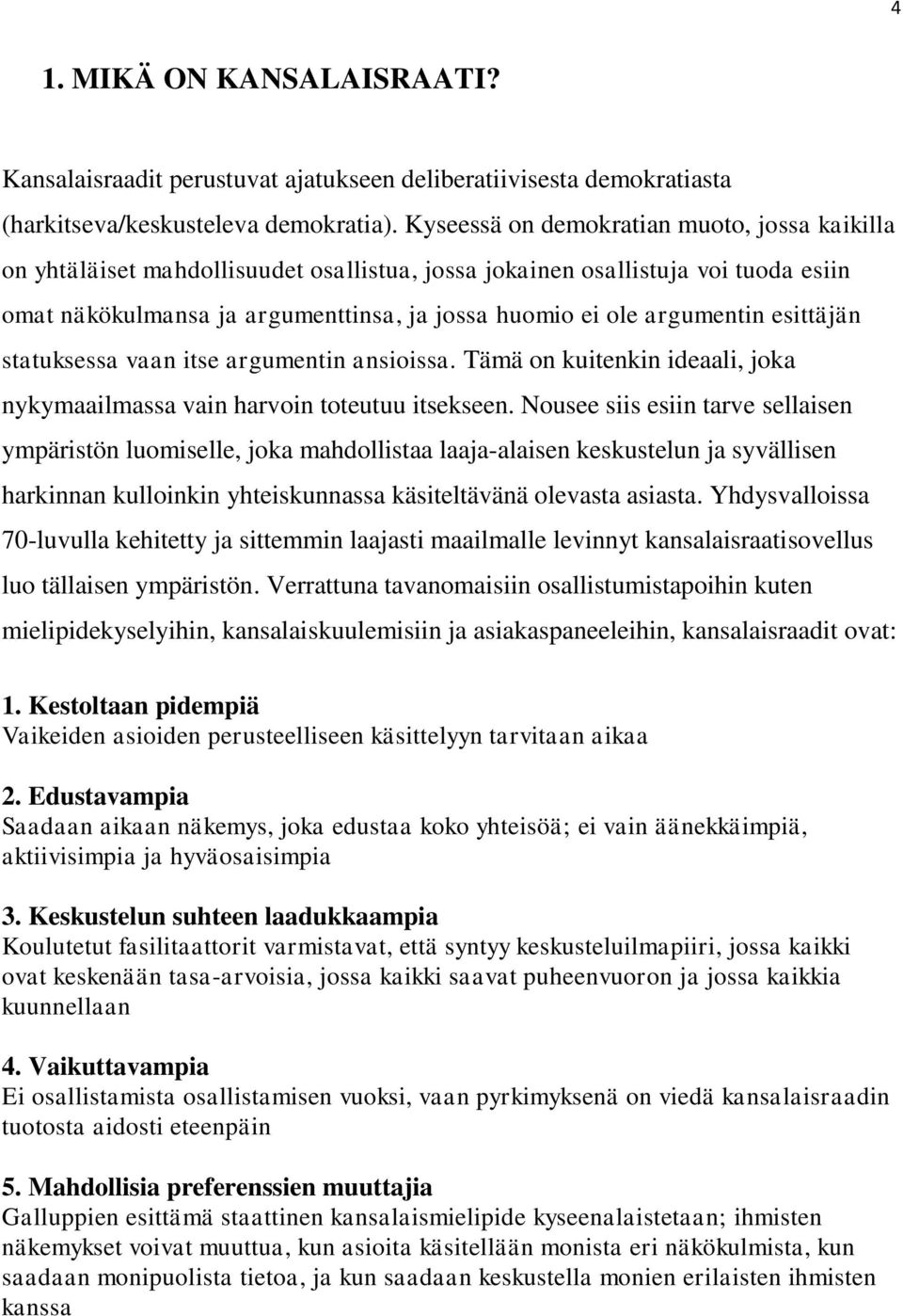 esittäjän statuksessa vaan itse argumentin ansioissa. Tämä on kuitenkin ideaali, joka nykymaailmassa vain harvoin toteutuu itsekseen.