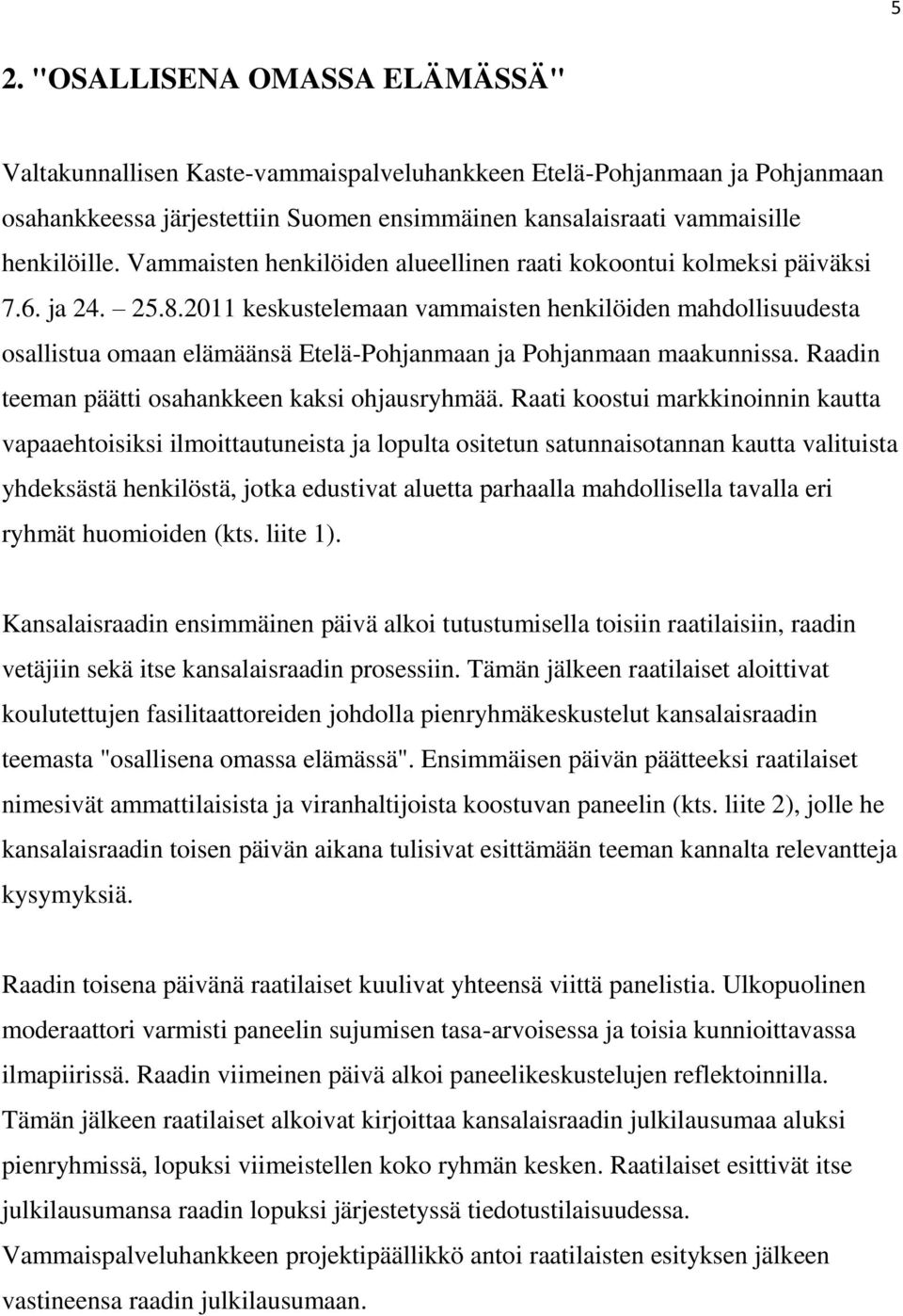 2011 keskustelemaan vammaisten henkilöiden mahdollisuudesta osallistua omaan elämäänsä Etelä-Pohjanmaan ja Pohjanmaan maakunnissa. Raadin teeman päätti osahankkeen kaksi ohjausryhmää.