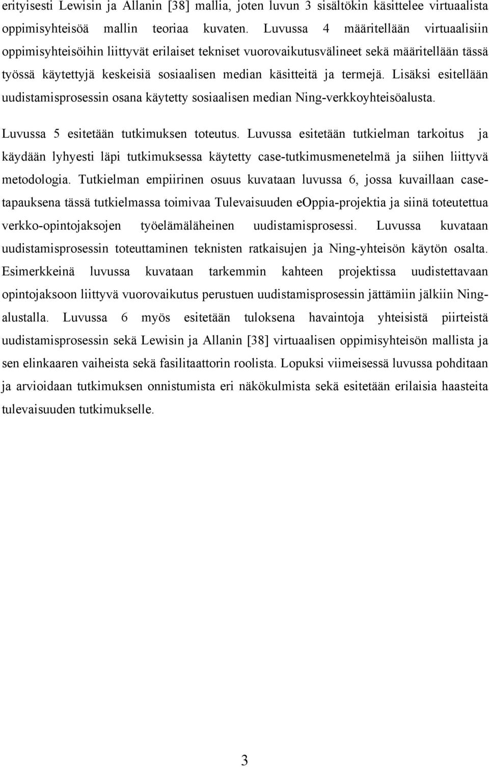 Lisäksi esitellään uudistamisprosessin osana käytetty sosiaalisen median Ning-verkkoyhteisöalusta. Luvussa 5 esitetään tutkimuksen toteutus.