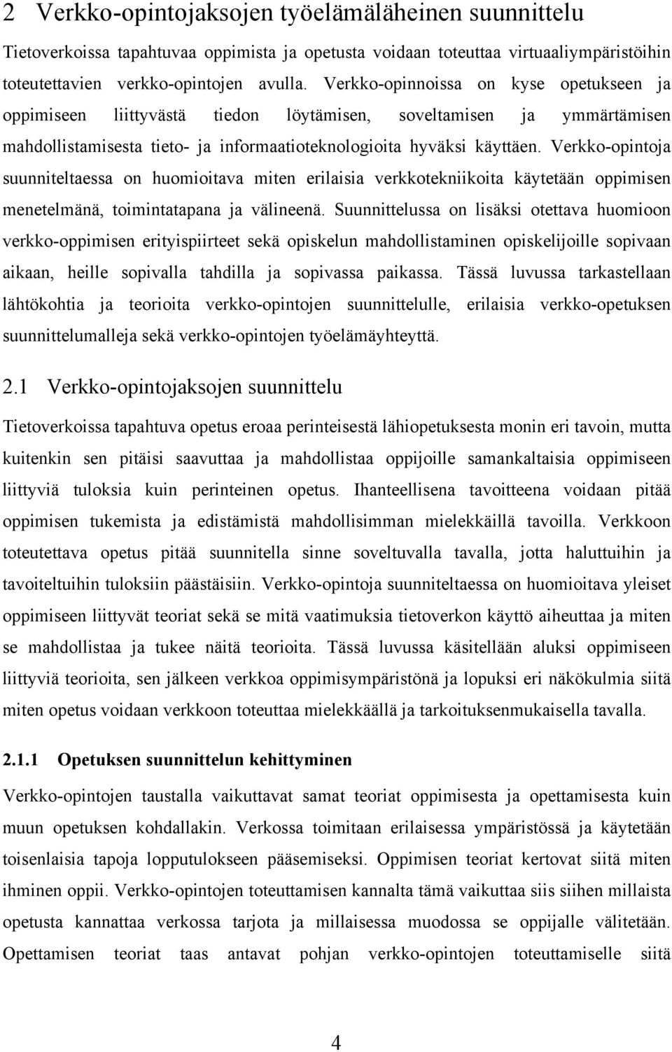 Verkko-opintoja suunniteltaessa on huomioitava miten erilaisia verkkotekniikoita käytetään oppimisen menetelmänä, toimintatapana ja välineenä.