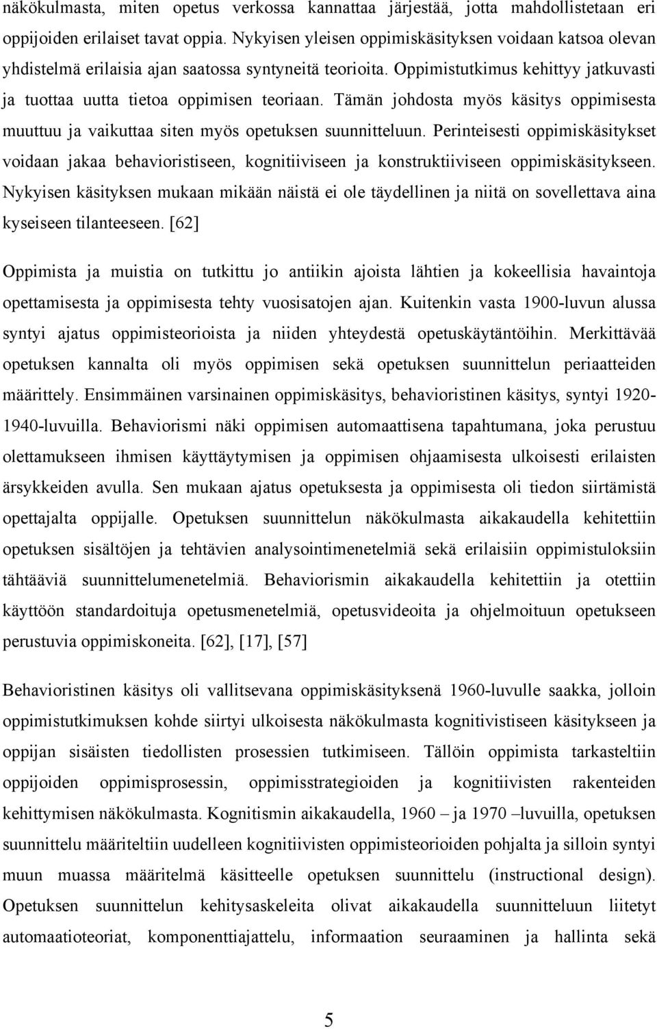 Tämän johdosta myös käsitys oppimisesta muuttuu ja vaikuttaa siten myös opetuksen suunnitteluun.