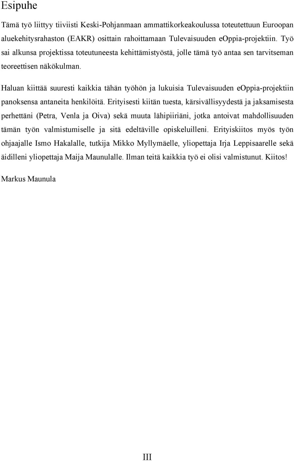 Haluan kiittää suuresti kaikkia tähän työhön ja lukuisia Tulevaisuuden eoppia-projektiin panoksensa antaneita henkilöitä.