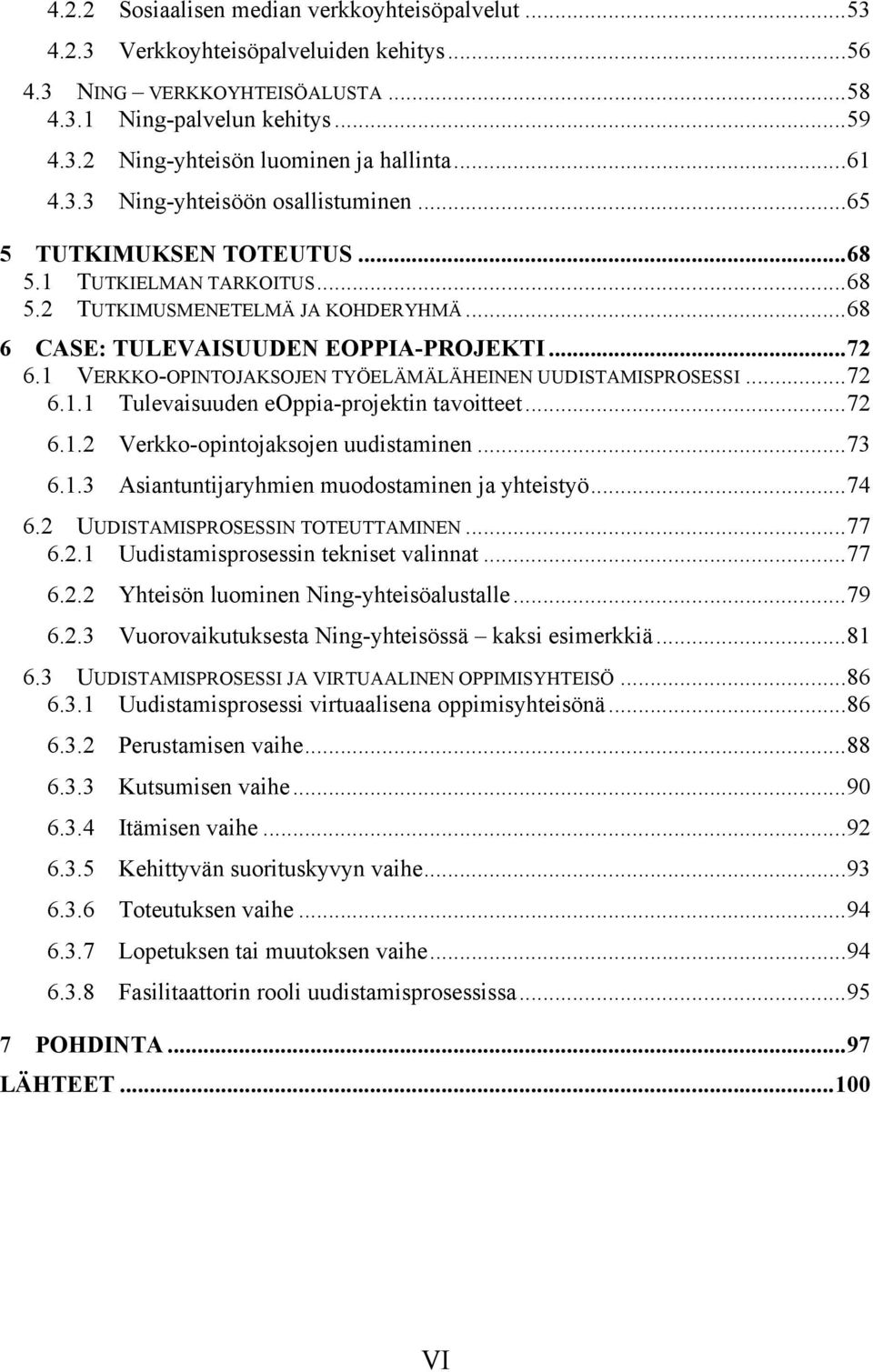 1 VERKKO-OPINTOJAKSOJEN TYÖELÄMÄLÄHEINEN UUDISTAMISPROSESSI... 72 6.1.1 Tulevaisuuden eoppia-projektin tavoitteet... 72 6.1.2 Verkko-opintojaksojen uudistaminen... 73 6.1.3 Asiantuntijaryhmien muodostaminen ja yhteistyö.