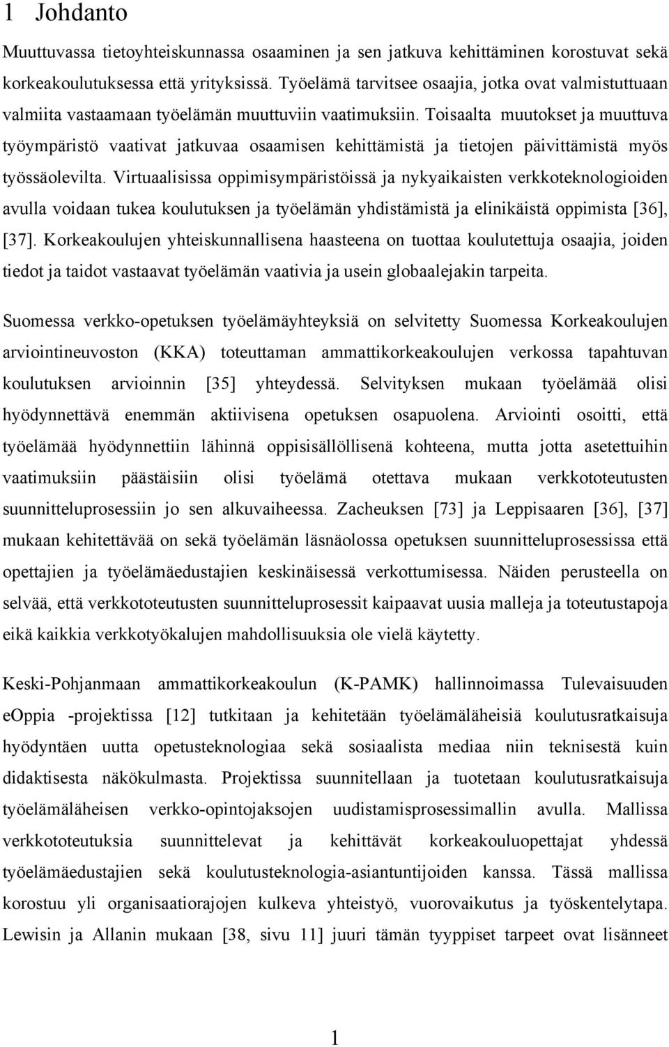 Toisaalta muutokset ja muuttuva työympäristö vaativat jatkuvaa osaamisen kehittämistä ja tietojen päivittämistä myös työssäolevilta.