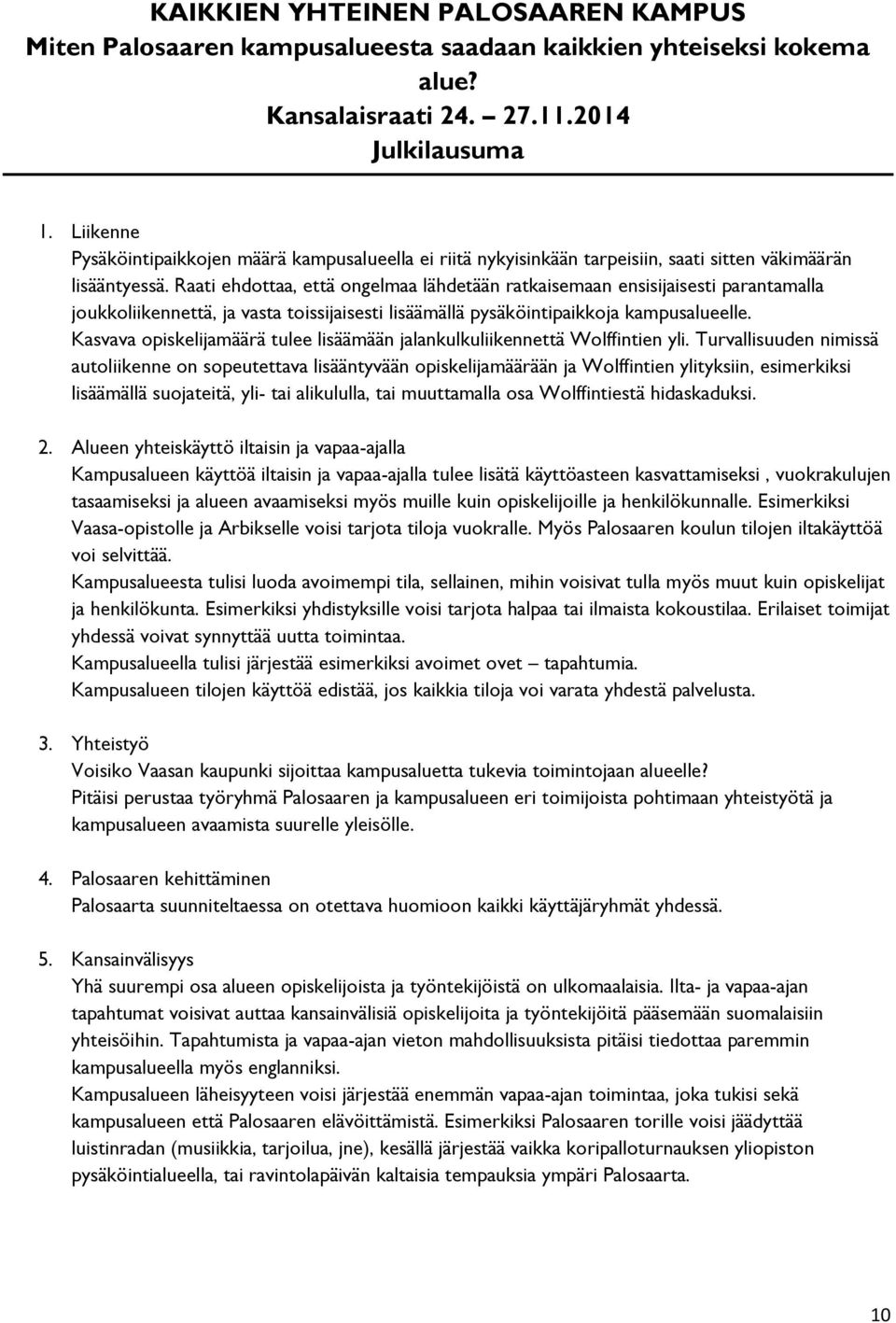 Raati ehdttaa, että ngelmaa lähdetään ratkaisemaan ensisijaisesti parantamalla jukkliikennettä, ja vasta tissijaisesti lisäämällä pysäköintipaikkja kampusalueelle.