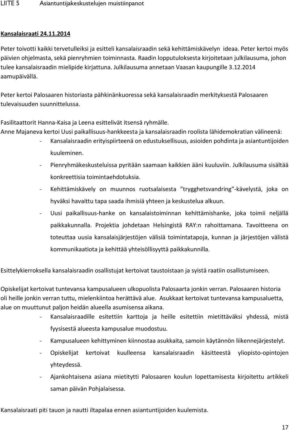 Julkilausuma annetaan Vaasan kaupungille 3.12.2014 aamupäivällä. Peter kerti Palsaaren histriasta pähkinänkuressa sekä kansalaisraadin merkityksestä Palsaaren tulevaisuuden suunnittelussa.
