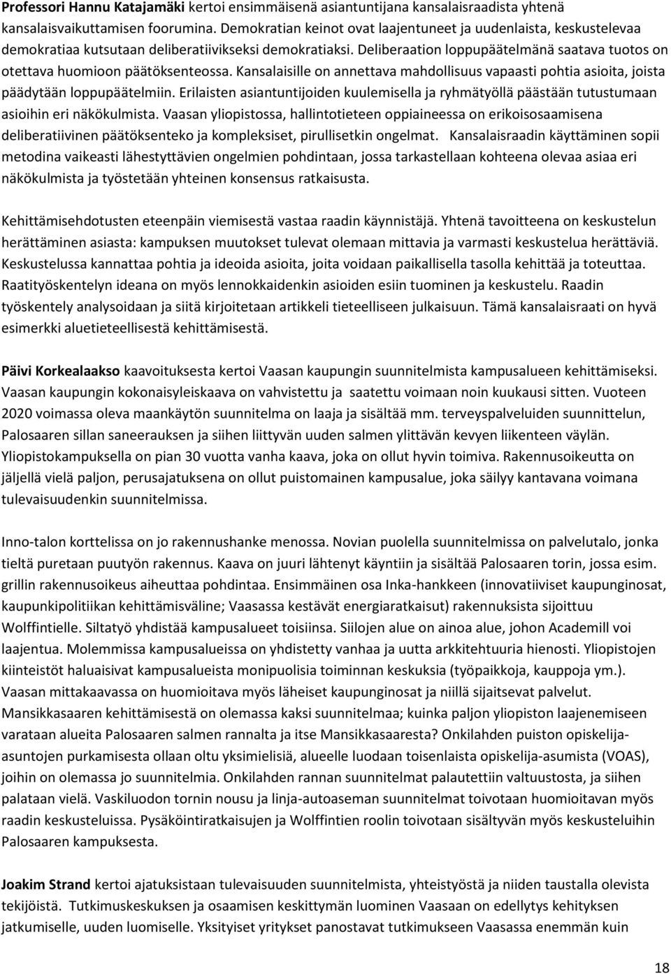 Kansalaisille n annettava mahdllisuus vapaasti phtia asiita, jista päädytään lppupäätelmiin. Erilaisten asiantuntijiden kuulemisella ja ryhmätyöllä päästään tutustumaan asiihin eri näkökulmista.