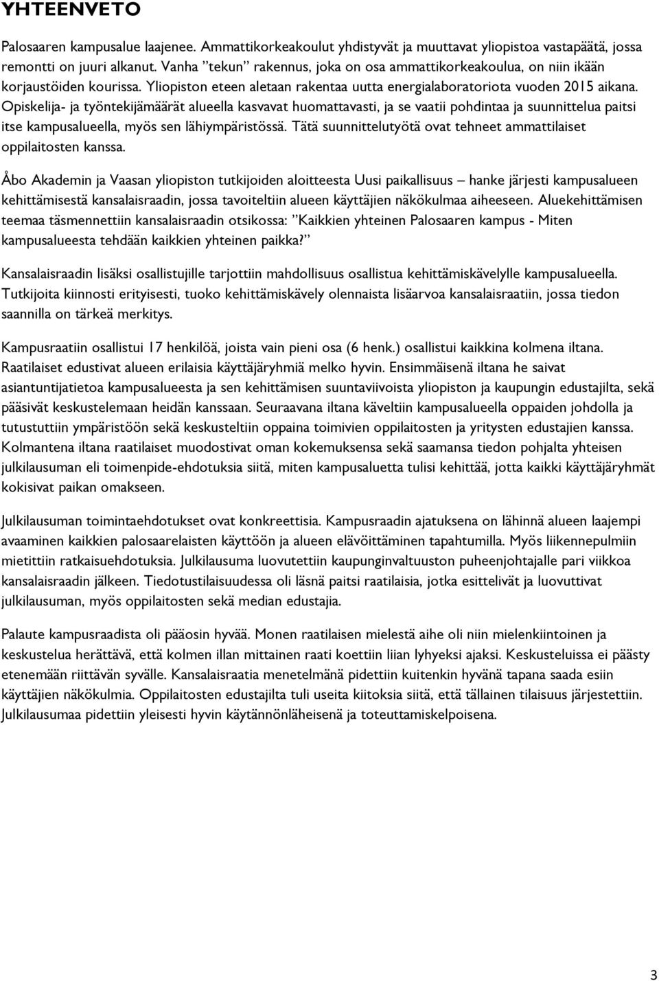 Opiskelija- ja työntekijämäärät alueella kasvavat humattavasti, ja se vaatii phdintaa ja suunnittelua paitsi itse kampusalueella, myös sen lähiympäristössä.