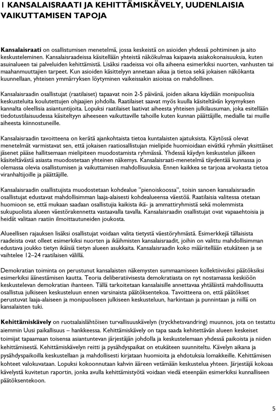 Lisäksi raadeissa vi lla aiheena esimerkiksi nurten, vanhusten tai maahanmuuttajien tarpeet.