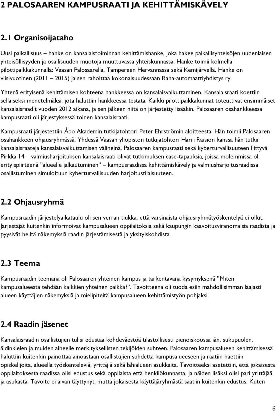 Hanke timii klmella pilttipaikkakunnalla: Vaasan Palsaarella, Tampereen Hervannassa sekä Kemijärvellä. Hanke n viisivutinen (2011 2015) ja sen rahittaa kknaisuudessaan Raha-autmaattiyhdistys ry.
