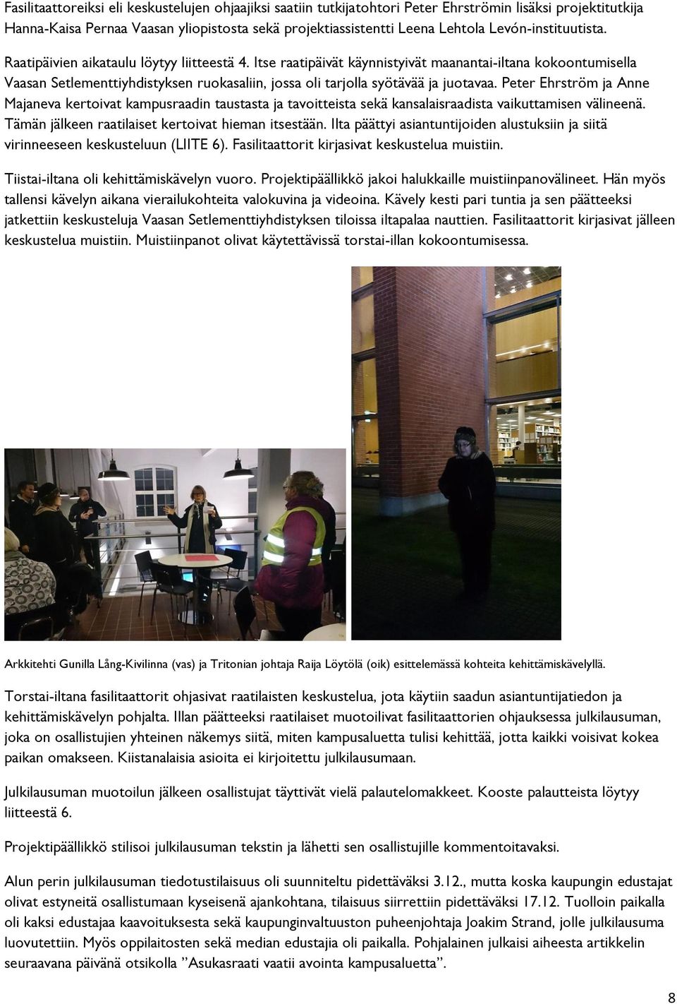 Itse raatipäivät käynnistyivät maanantai-iltana kkntumisella Vaasan Setlementtiyhdistyksen rukasaliin, jssa li tarjlla syötävää ja jutavaa.