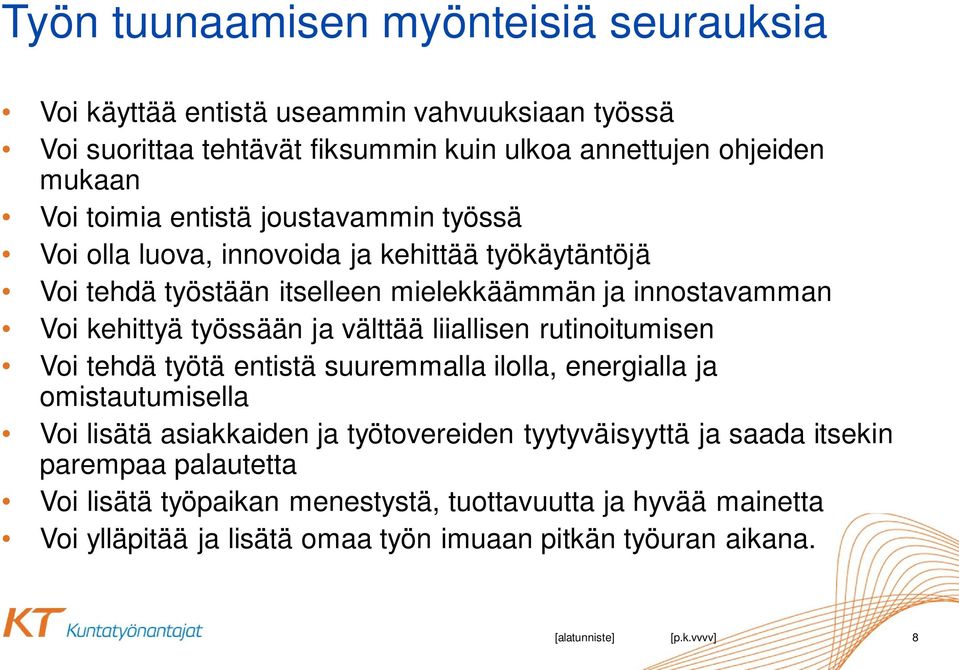 liiallisen rutinoitumisen Voi tehdä työtä entistä suuremmalla ilolla, energialla ja omistautumisella Voi lisätä asiakkaiden ja työtovereiden tyytyväisyyttä ja saada itsekin