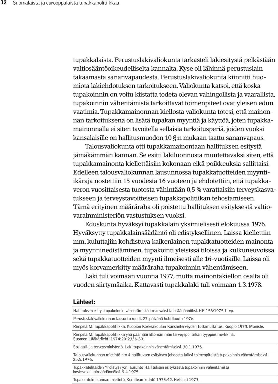 Valiokunta katsoi, että koska tupakoinnin on voitu kiistatta todeta olevan vahingollista ja vaarallista, tupakoinnin vähentämistä tarkoittavat toimenpiteet ovat yleisen edun vaatimia.