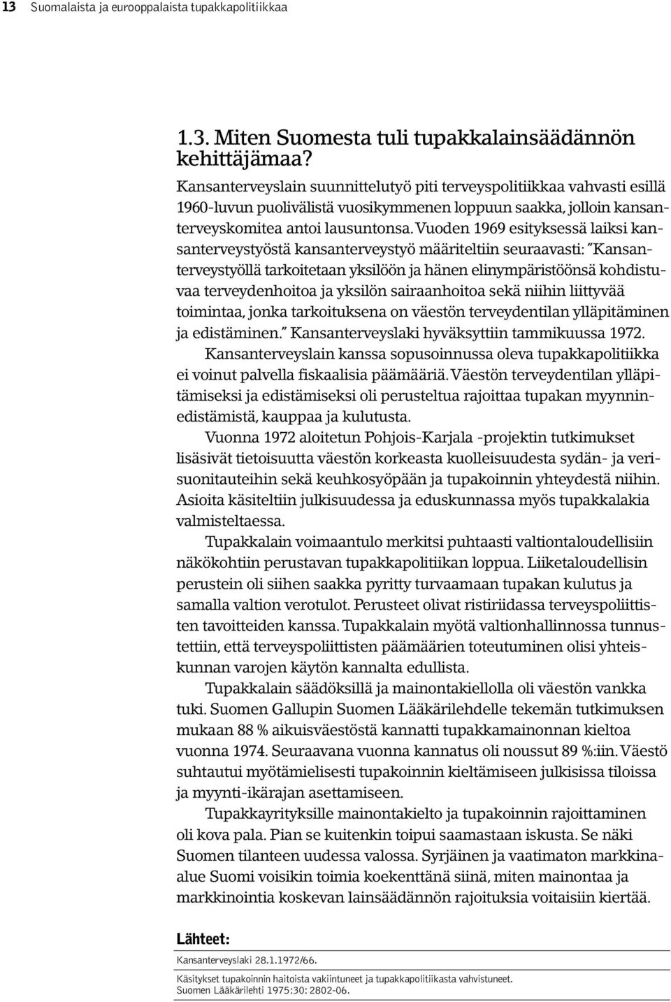 Vuoden 1969 esityksessä laiksi kansanterveystyöstä kansanterveystyö määriteltiin seuraavasti: Kansanterveystyöllä tarkoitetaan yksilöön ja hänen elinympäristöönsä kohdistuvaa terveydenhoitoa ja