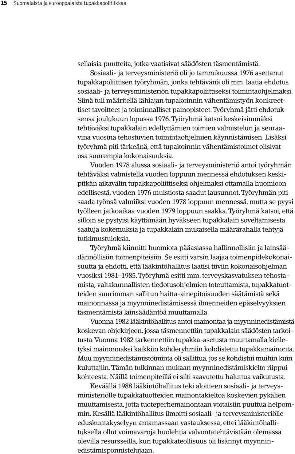 Siinä tuli määritellä lähiajan tupakoinnin vähentämistyön konkreettiset tavoitteet ja toiminnalliset painopisteet. Työryhmä jätti ehdotuksensa joulukuun lopussa 1976.