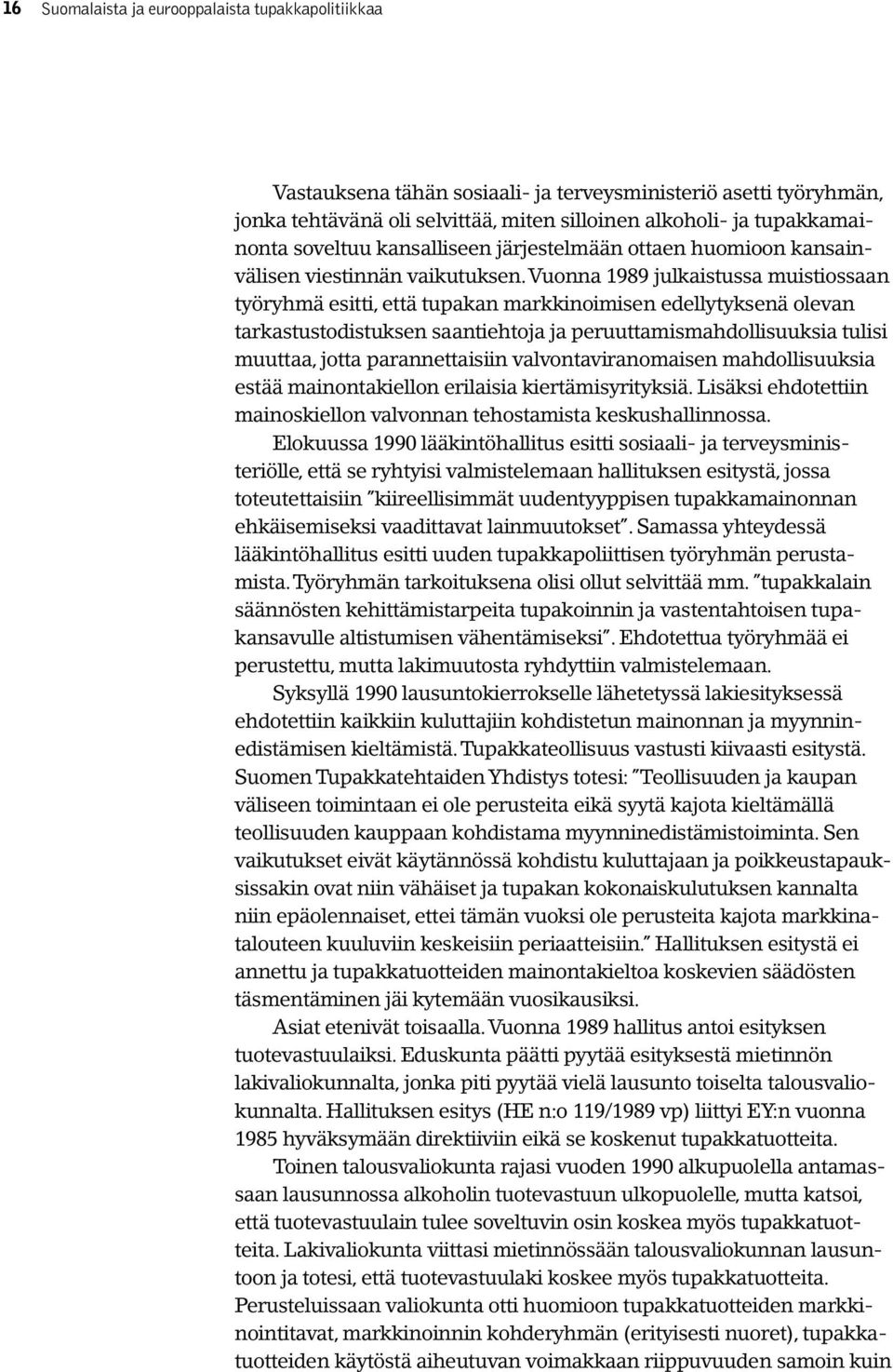 Vuonna 1989 julkaistussa muistiossaan työryhmä esitti, että tupakan markkinoimisen edellytyksenä olevan tarkastustodistuksen saantiehtoja ja peruuttamismahdollisuuksia tulisi muuttaa, jotta