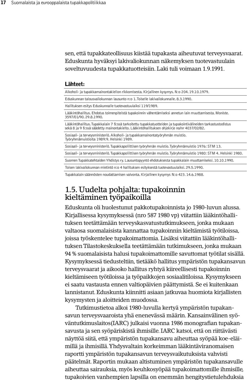 Hallituksen esitys Eduskunnalle tuotevastuulaiksi 119/1989. Lääkintöhallitus. Ehdotus toimenpiteistä tupakoinnin vähentämiseksi annetun lain muuttamisesta. Moniste. 3597/01/90. 29.8.1990.
