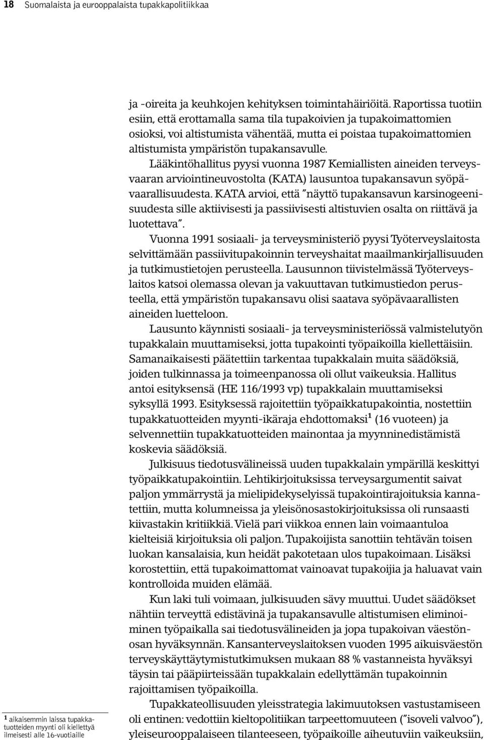 Lääkintöhallitus pyysi vuonna 1987 Kemiallisten aineiden terveysvaaran arviointineuvostolta (KATA) lausuntoa tupakansavun syöpävaarallisuudesta.